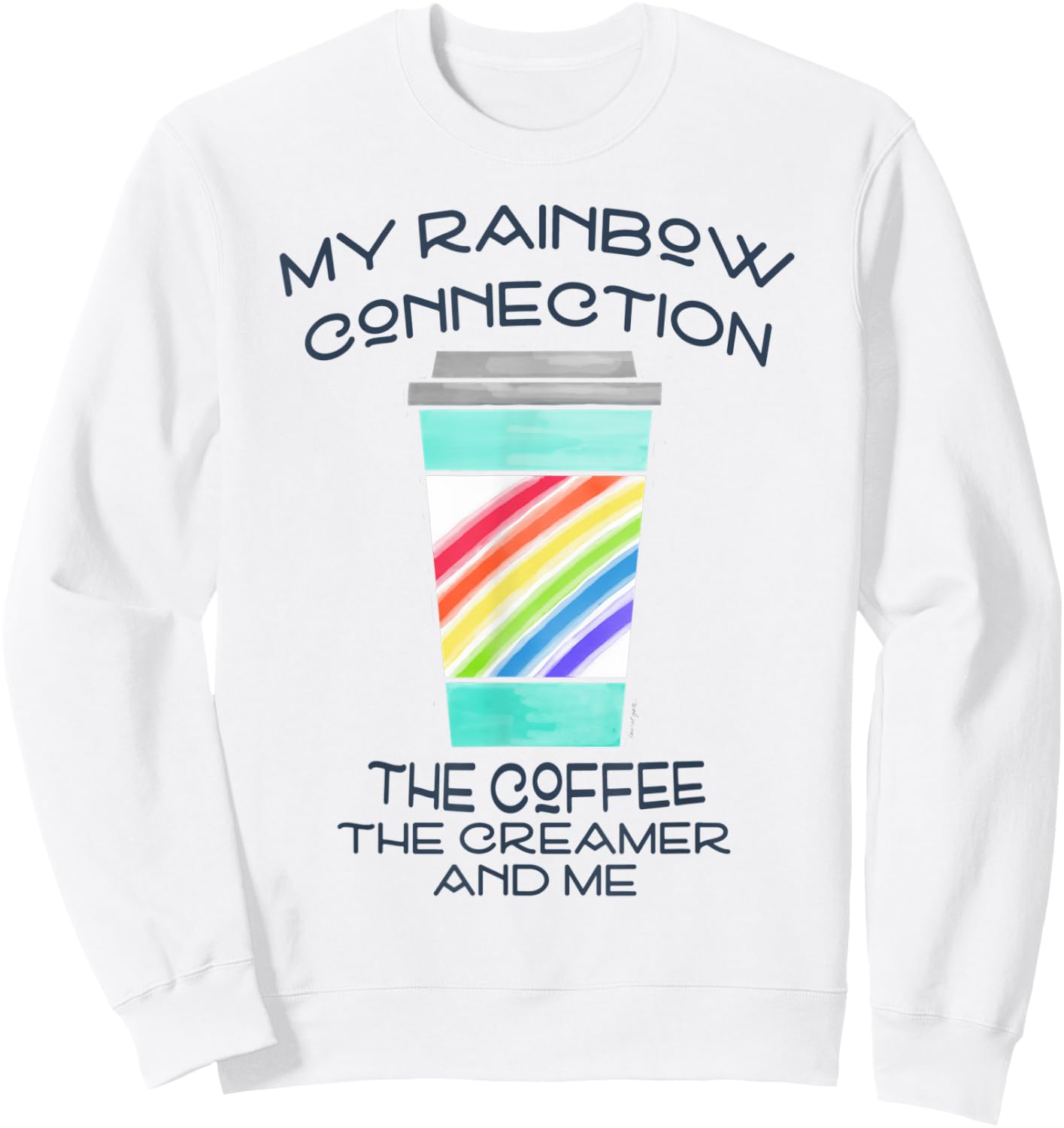 My Rainbow Connection -- Coffee, Creamer and Me Sweatshirt - Sweatshirt | White