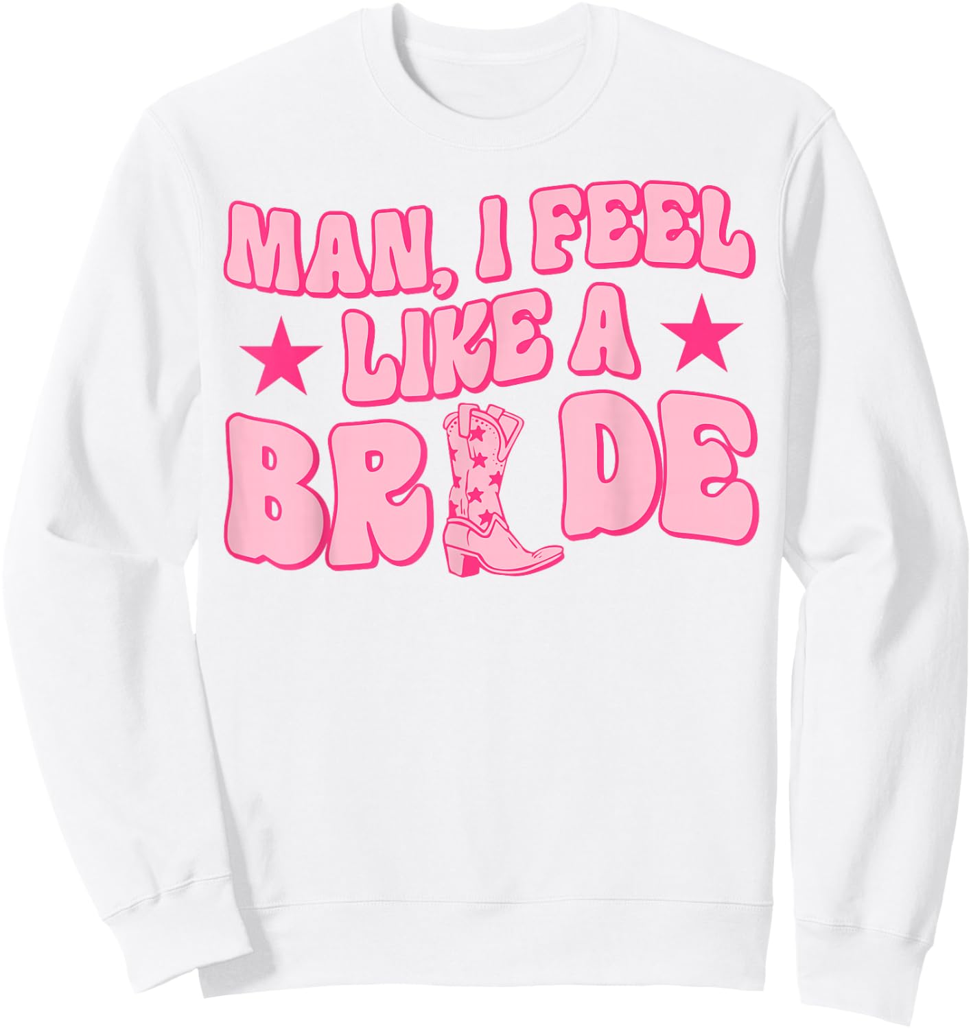 Man I Feel Like A Bride Getting Hitched Western Bachelorette Sweatshirt - Sweatshirt | White