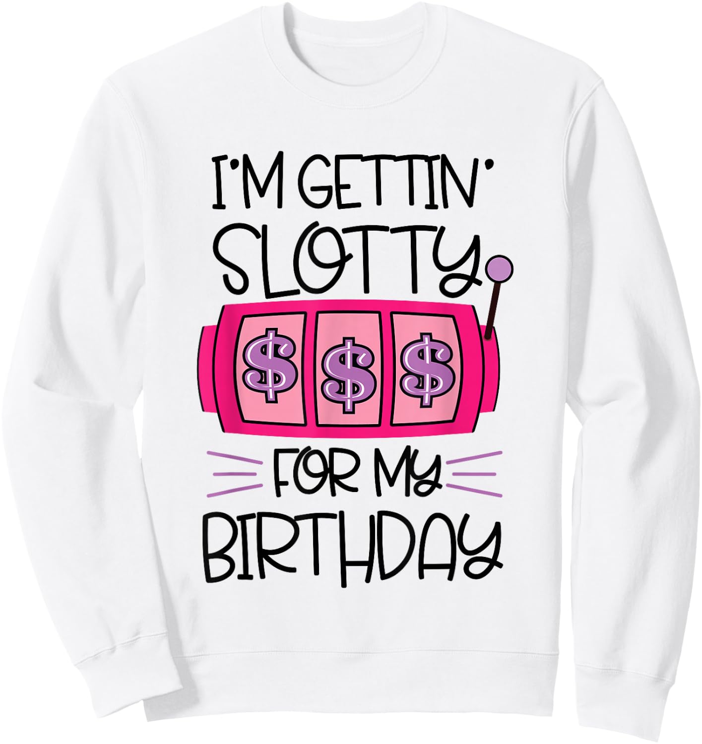 I'm Getting Slotty for My Birthday | Casino Gambling Sweatshirt - Sweatshirt | White