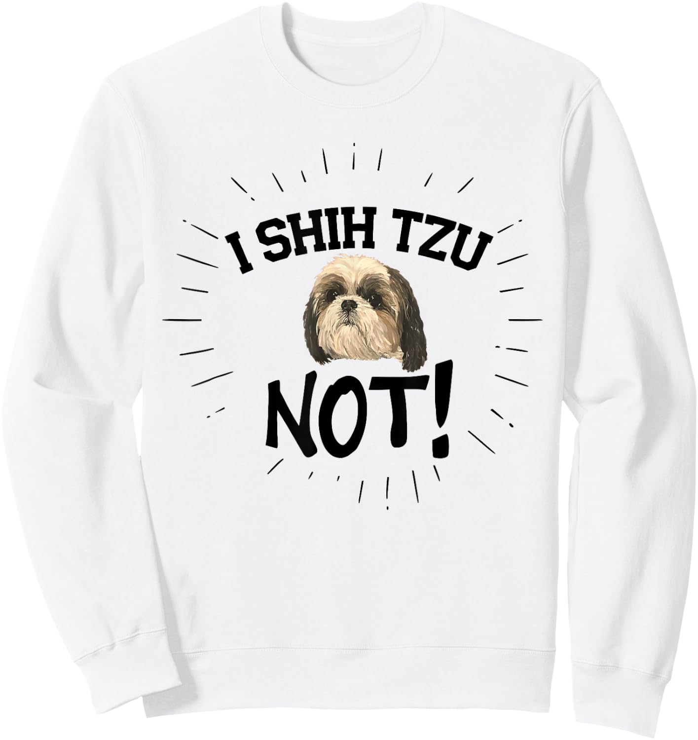 Funny I Shih Tzu Not Dog, Shih Tzu Puppy Cute Best Friend Sweatshirt - Sweatshirt | White