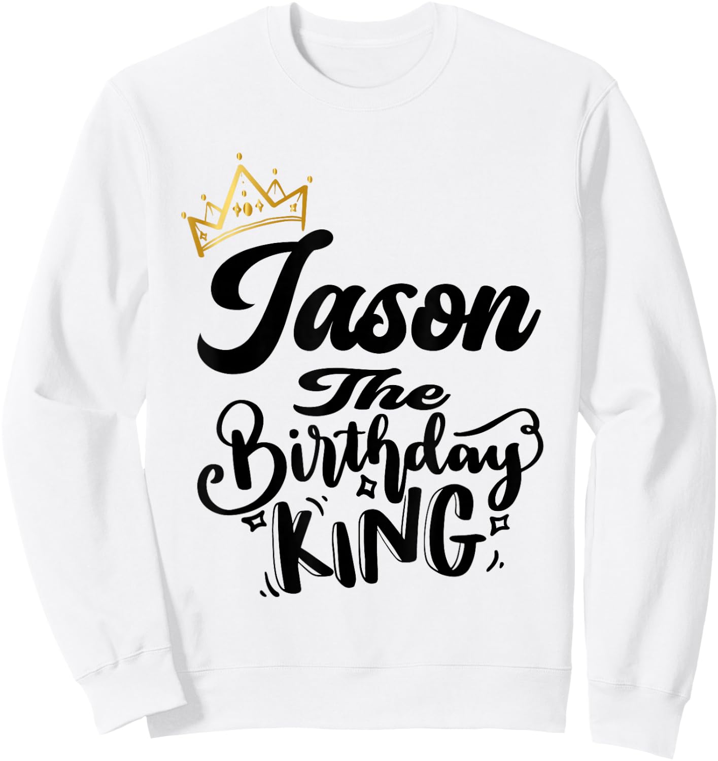 Jason The Birthday King Happy Birthday Shirt Men Boys Teens Sweatshirt - Sweatshirt | White