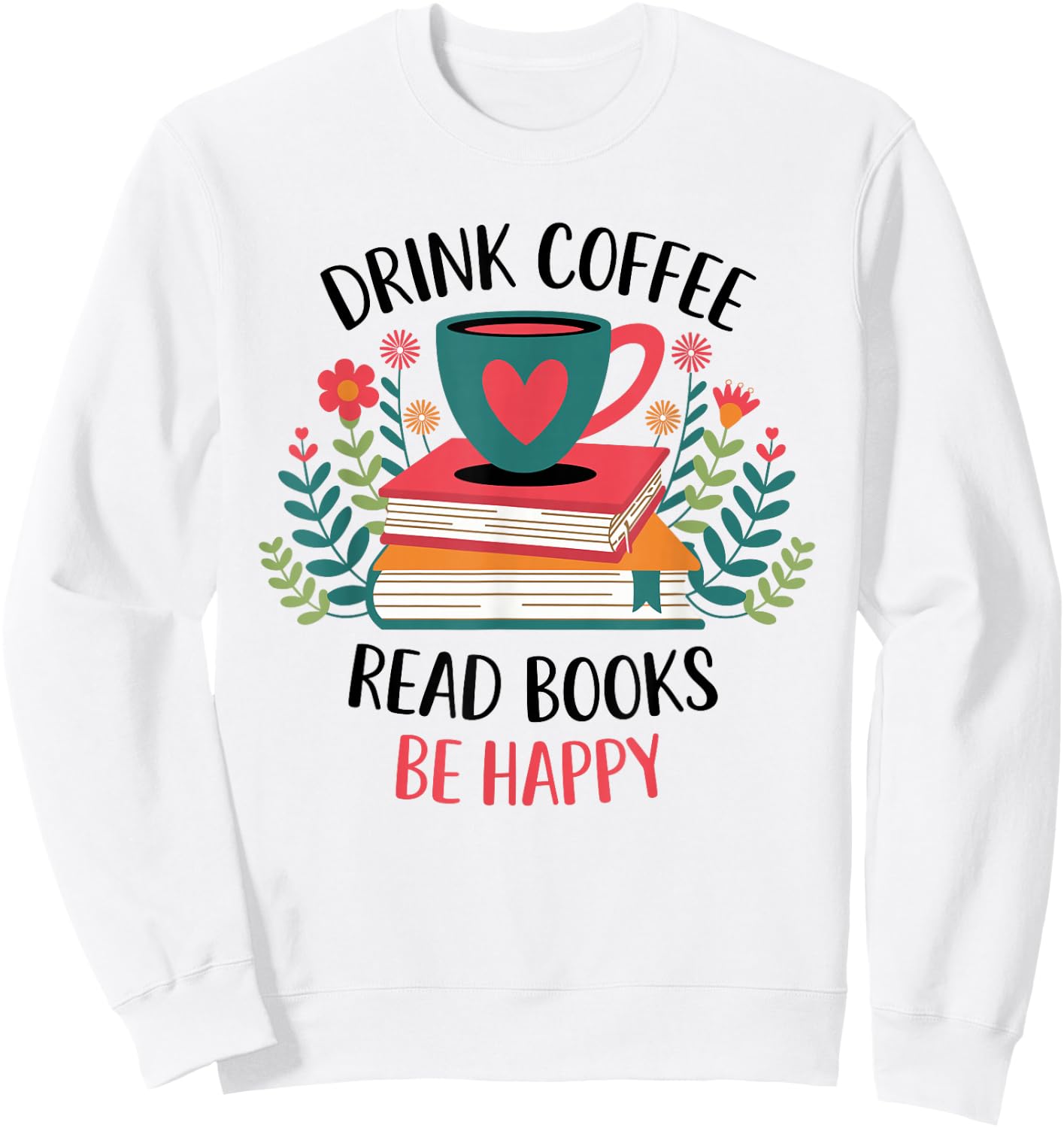 Drink Coffee Read Books Be Happy Sweatshirt - Sweatshirt | White