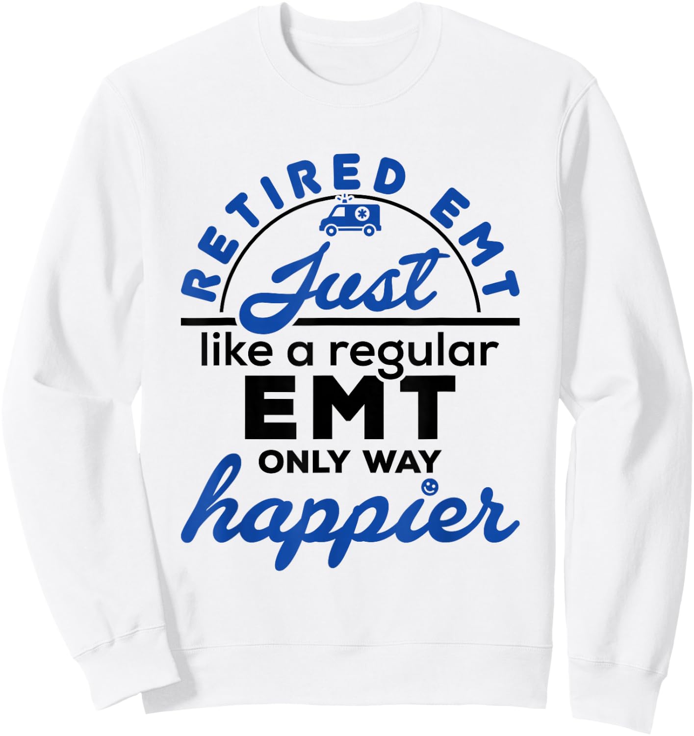 Retired EMT Paramedic Retirement Funny Way Happier Sweatshirt - Sweatshirt | White