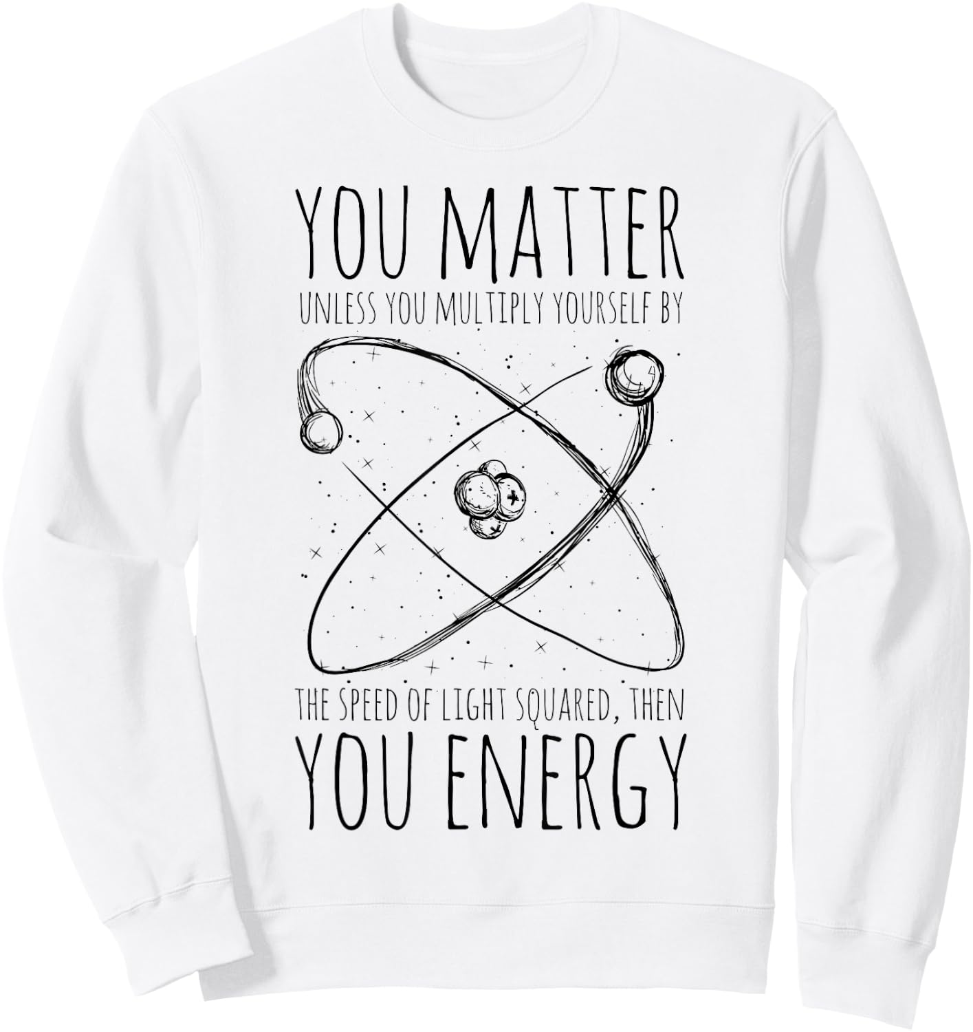 You Matter You Energy Quote Science Nerd Sweatshirt - Sweatshirt | White