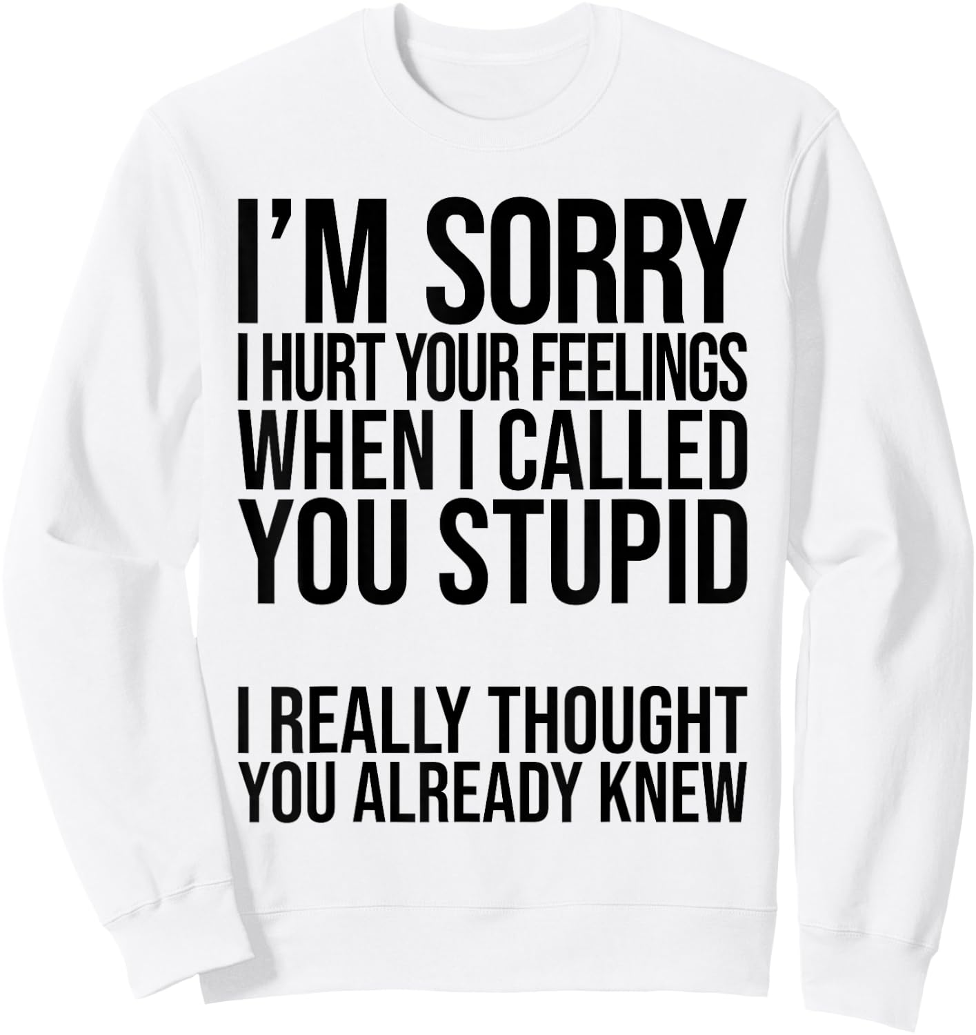 I'm Sorry I Hurt Your Feelings When I Called You Stupid Sweatshirt - Sweatshirt | White