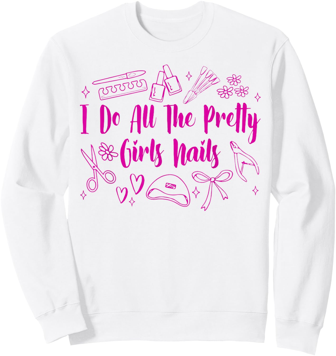 Nail Tech Nail Artist Nail Boss I Do All Pretty Girls Nails Sweatshirt - Sweatshirt | White