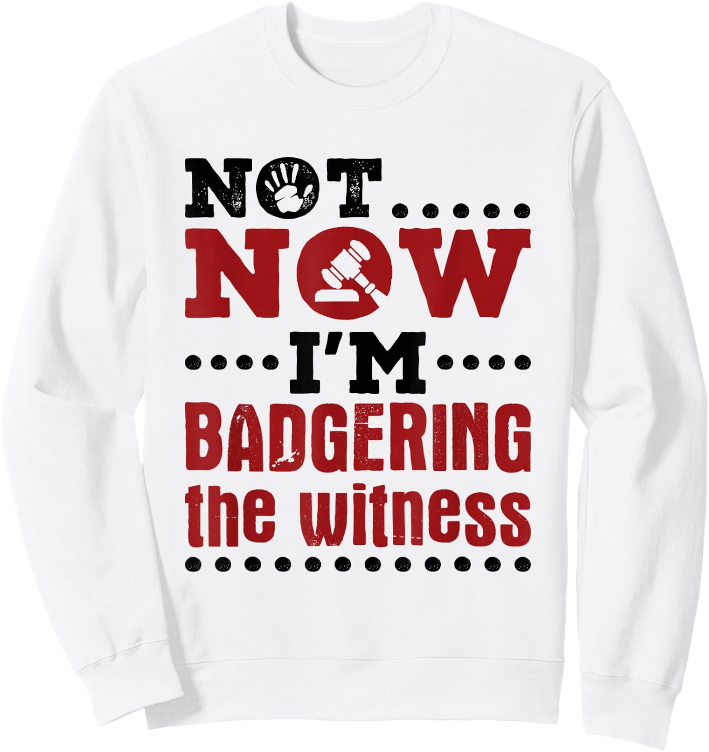 Mock Trial Court Not Now I'm Badgering the Witness Sweatshirt - Sweatshirt | White