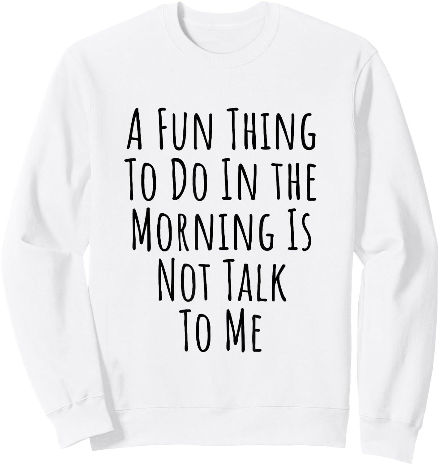 A Fun Thing To Do In The Morning Is Not Talk To Me Sweatshirt - Sweatshirt | White
