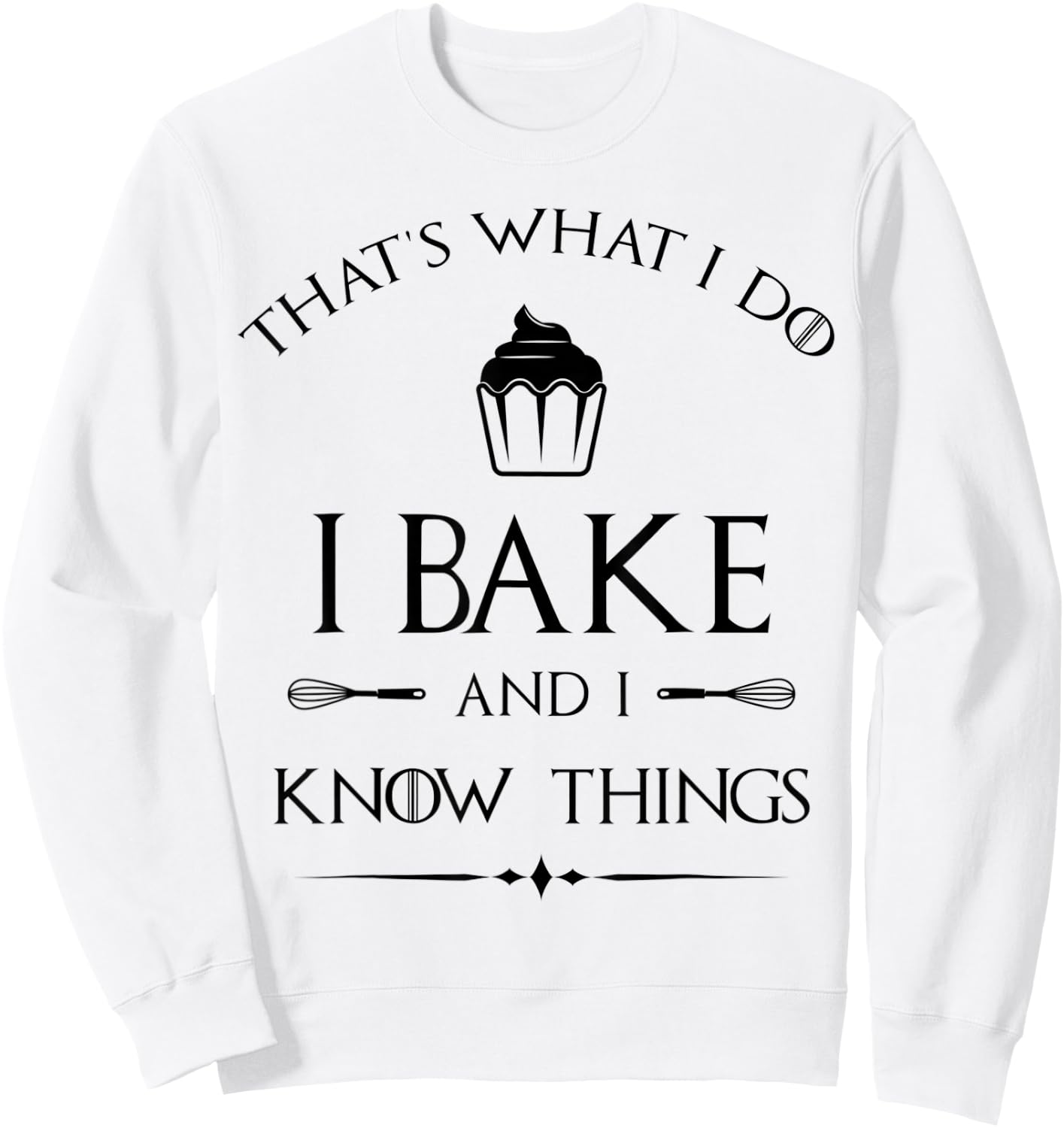 I Bake and I Know Things - Funny Pastry Baker - Baking Gift Sweatshirt - Sweatshirt | White