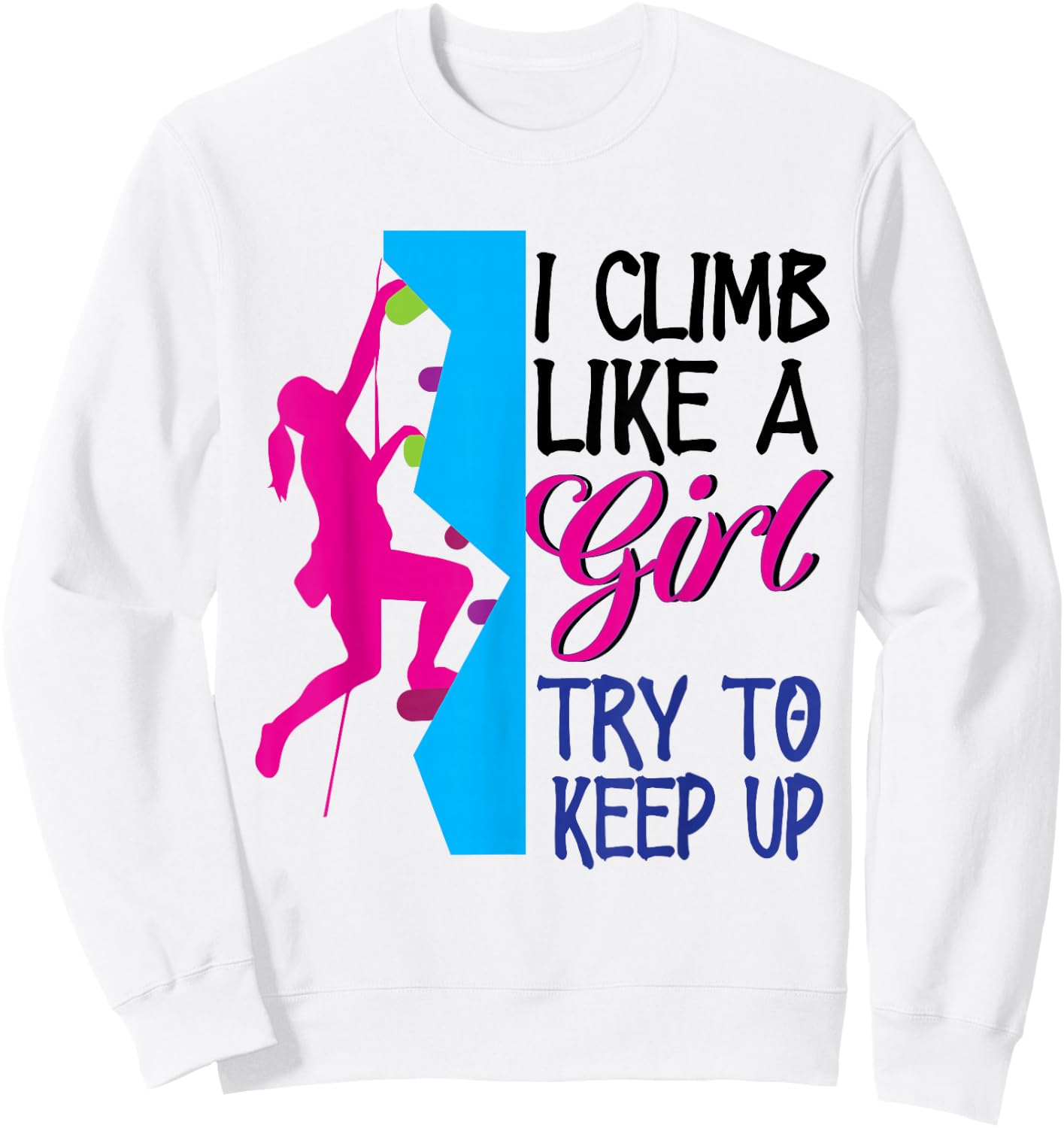 Rock Climber Climb Like A Girl Women Climbing Female Sweatshirt - Sweatshirt | White