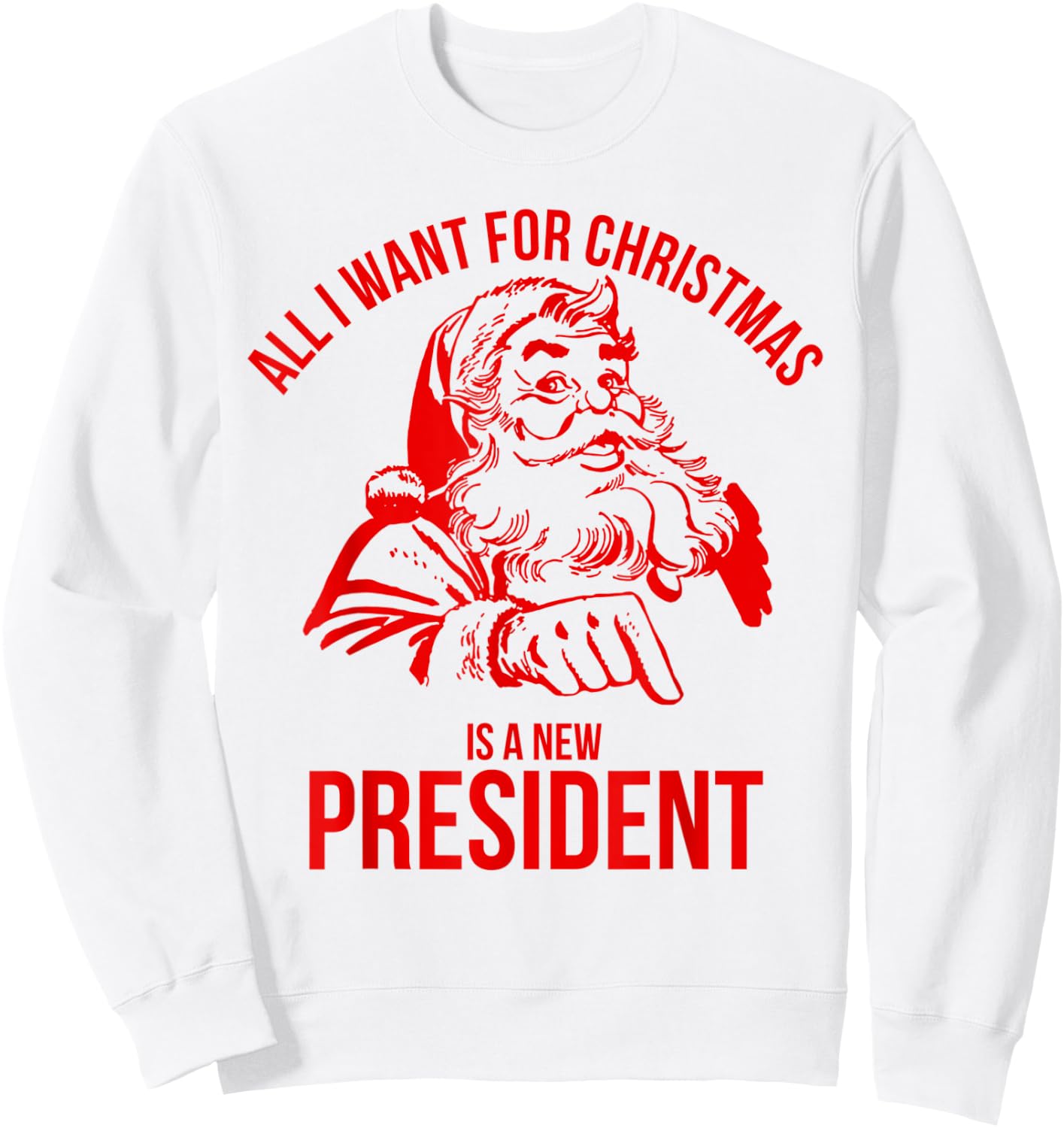 All I Want For Christmas Is A New President Santa Sweatshirt - Sweatshirt | White