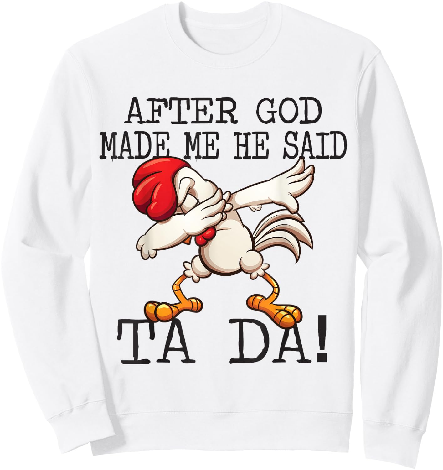 After God Made Me He said Ta da Funny Dabbing Chicken Sweatshirt - Sweatshirt | White