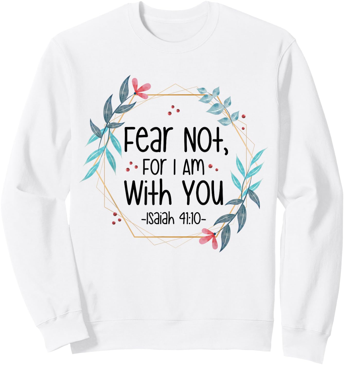 Fear Not, For I Am With You Isaiah 41:10 Bible Quote Sweatshirt - Sweatshirt | White