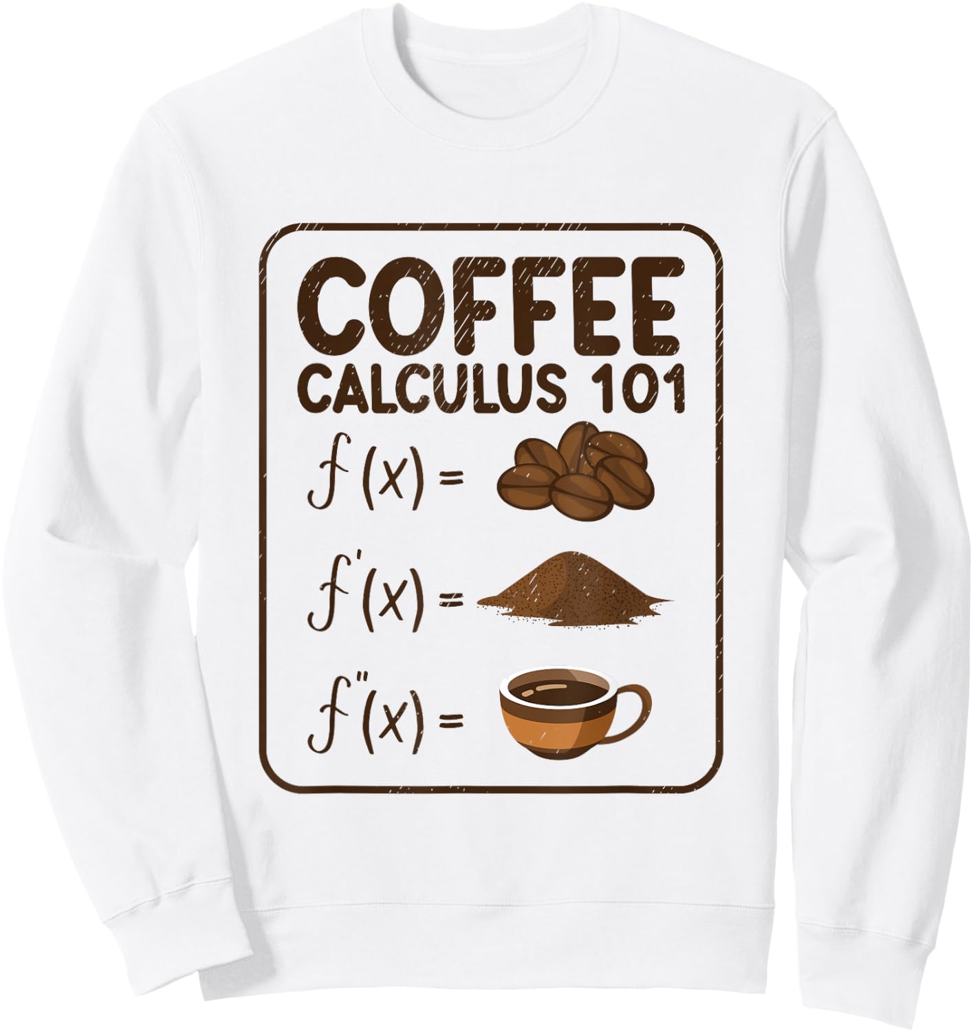 Coffee Calculus 101 F(x) - Funny Math Teacher Mathematician Sweatshirt - Sweatshirt | White