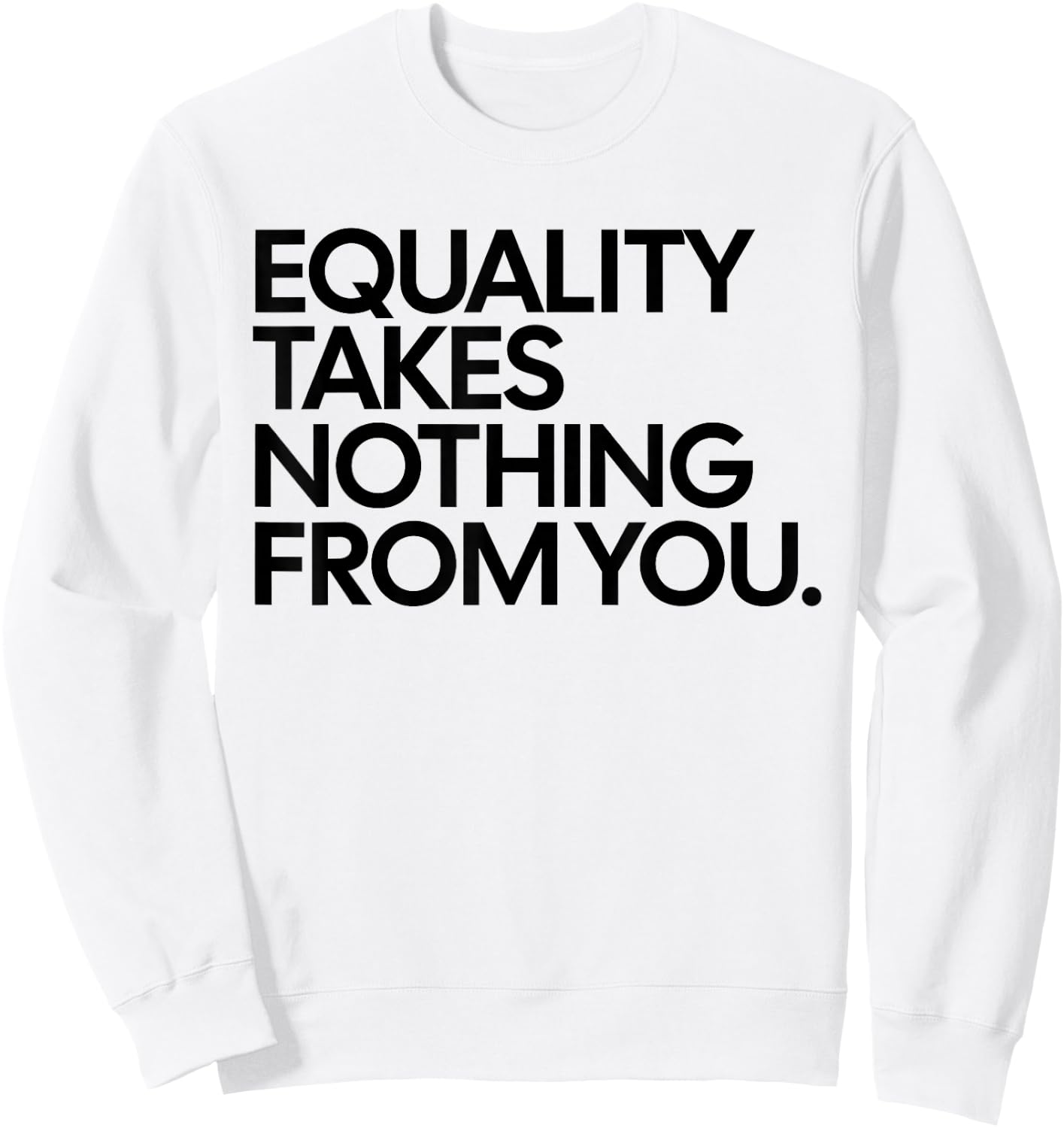 Equality Takes Nothing from You Funny Social Justice Sweatshirt - Sweatshirt | White