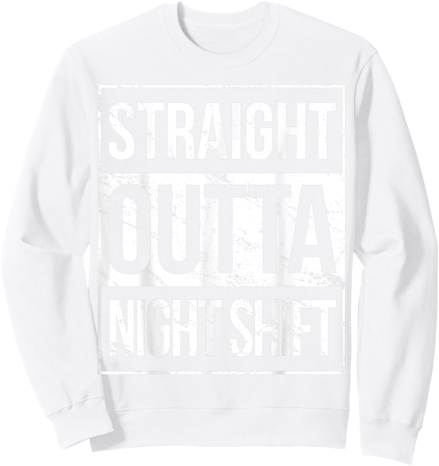 Straight Outta Night Shift Night Job Sweatshirt - Sweatshirt | White