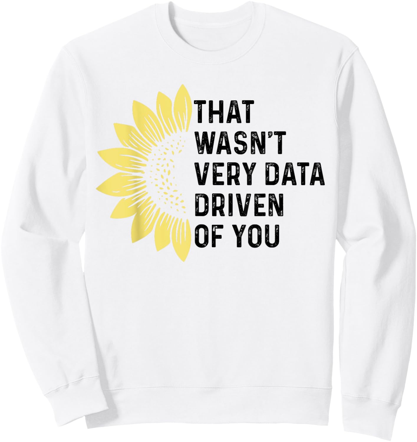 That Wasn't Very Data Driven of You Funny scientist analysts Sweatshirt - Sweatshirt | White