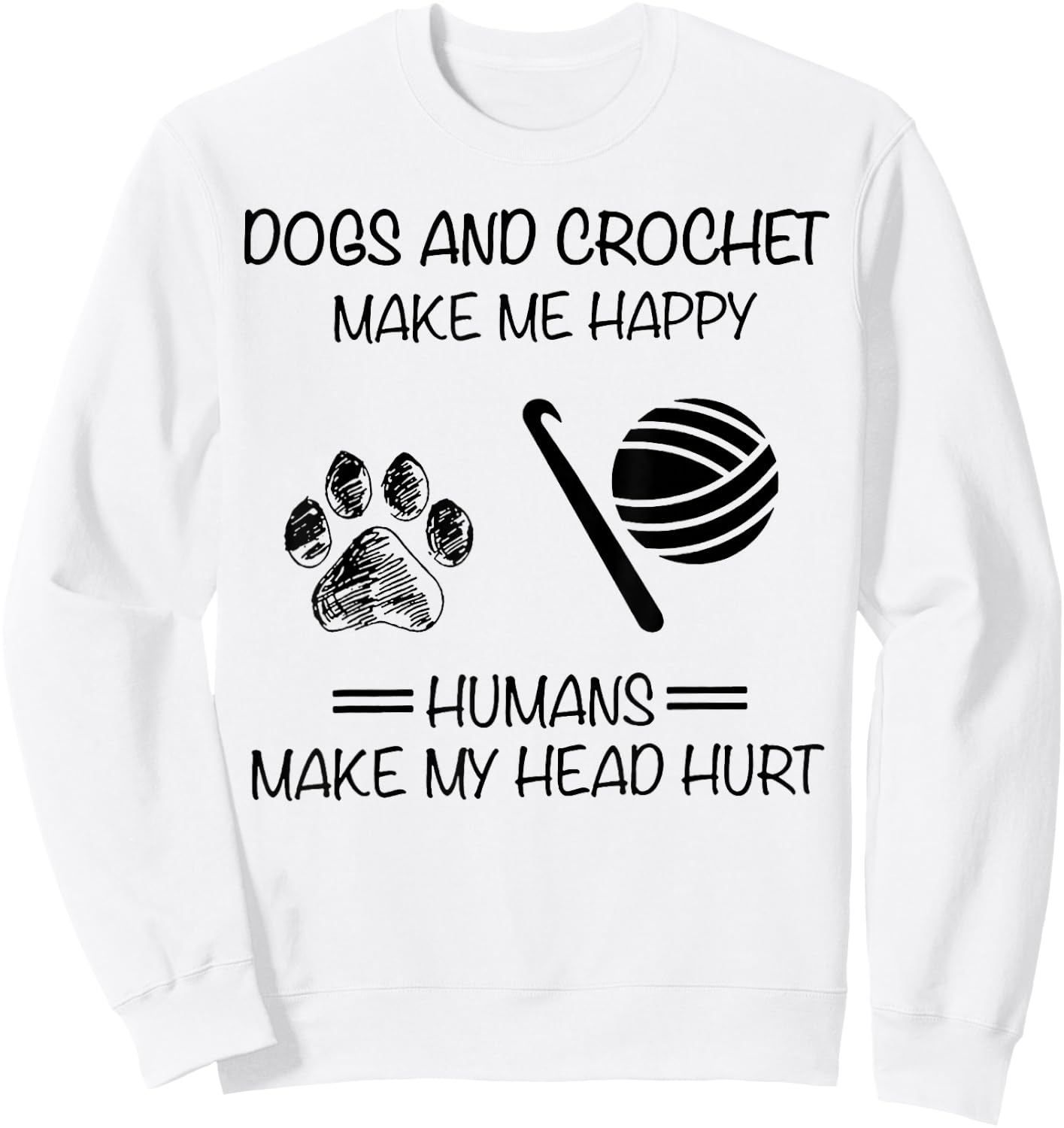 Dogs And Crochet Make Me Happy Humans Make My Head Hurt Sweatshirt - Sweatshirt | White