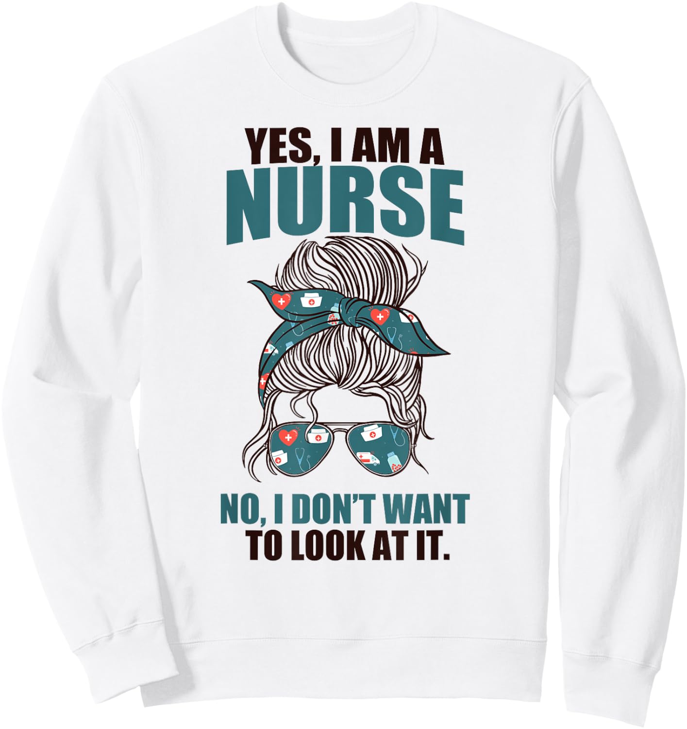 YES I AM A NURSE. NO I DON'T WANT TO LOOK AT IT Sarcasm Meme Sweatshirt - Sweatshirt | White
