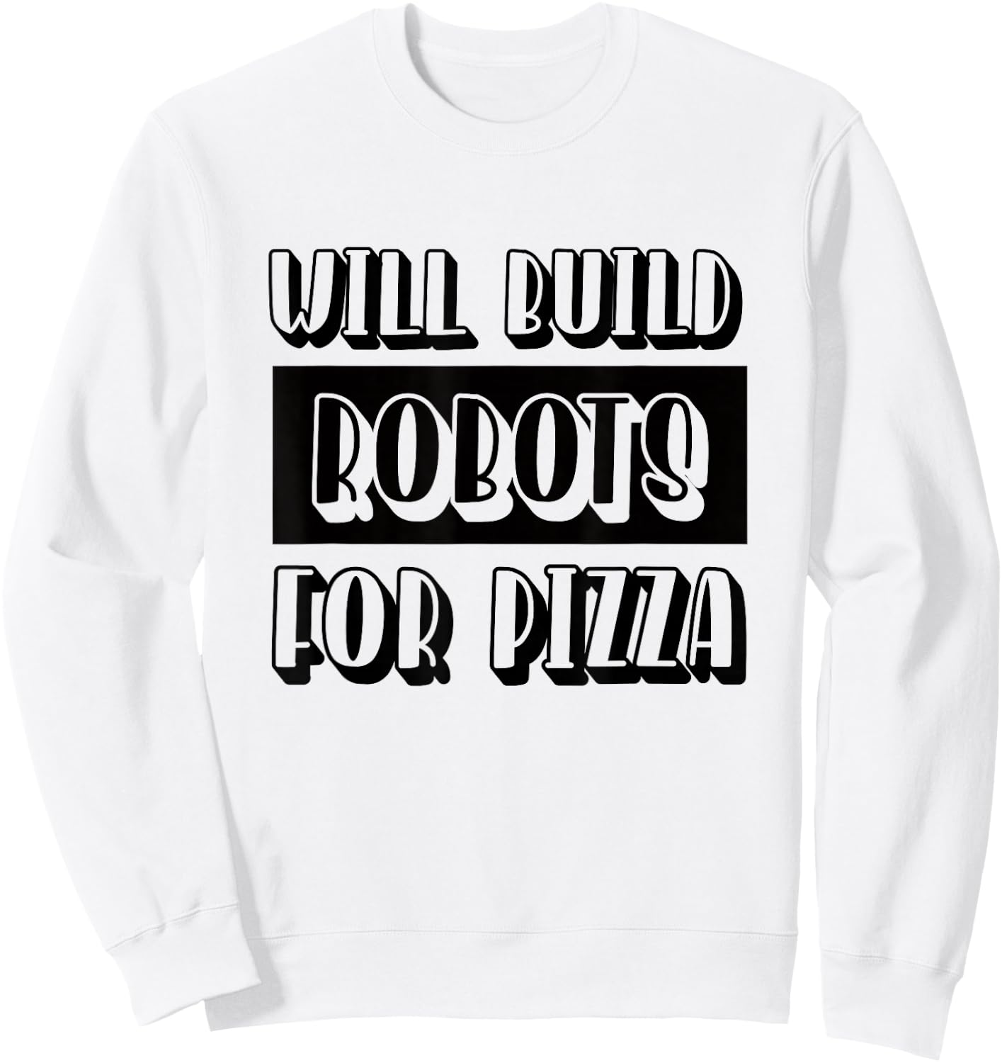 Robotics Engineer Build Robots for Pizza Sweatshirt - Sweatshirt | White