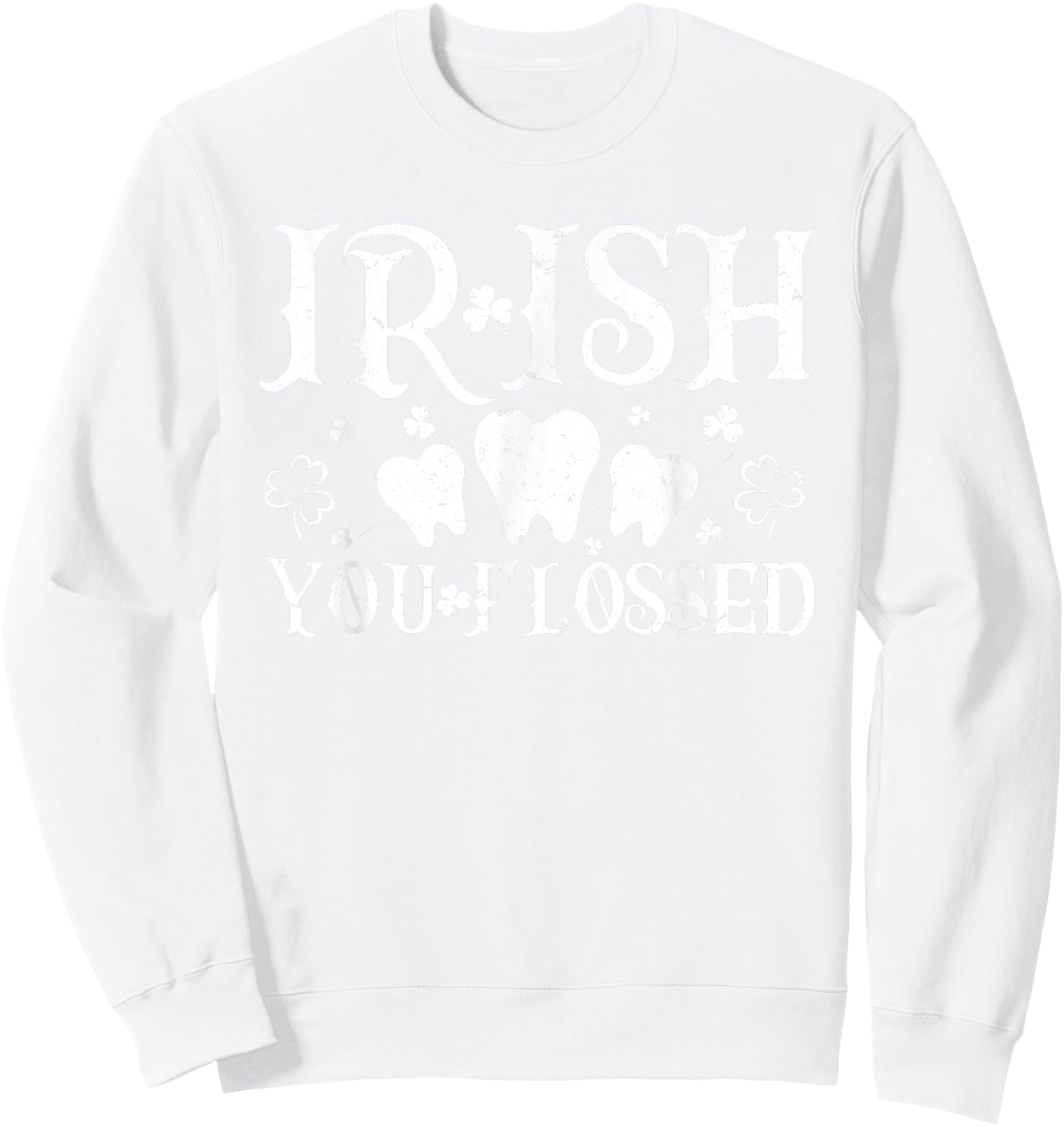 Irish You Flossed Teeth St Patricks Day Dentist Dental Asst Sweatshirt - Sweatshirt | White
