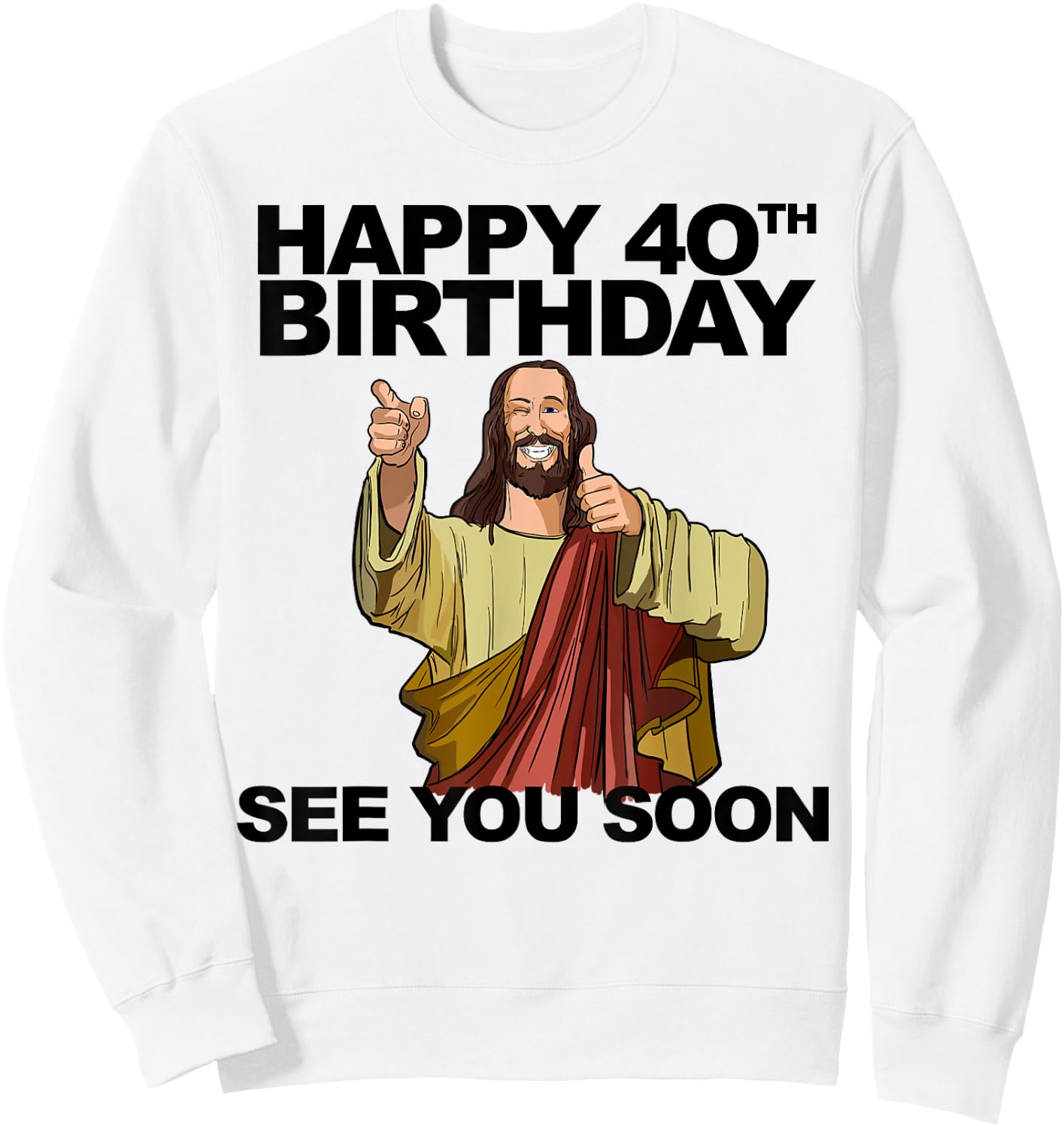 Jesus Happy 40th Birthday See You Soon Funny Group Birthday Sweatshirt - Sweatshirt | White