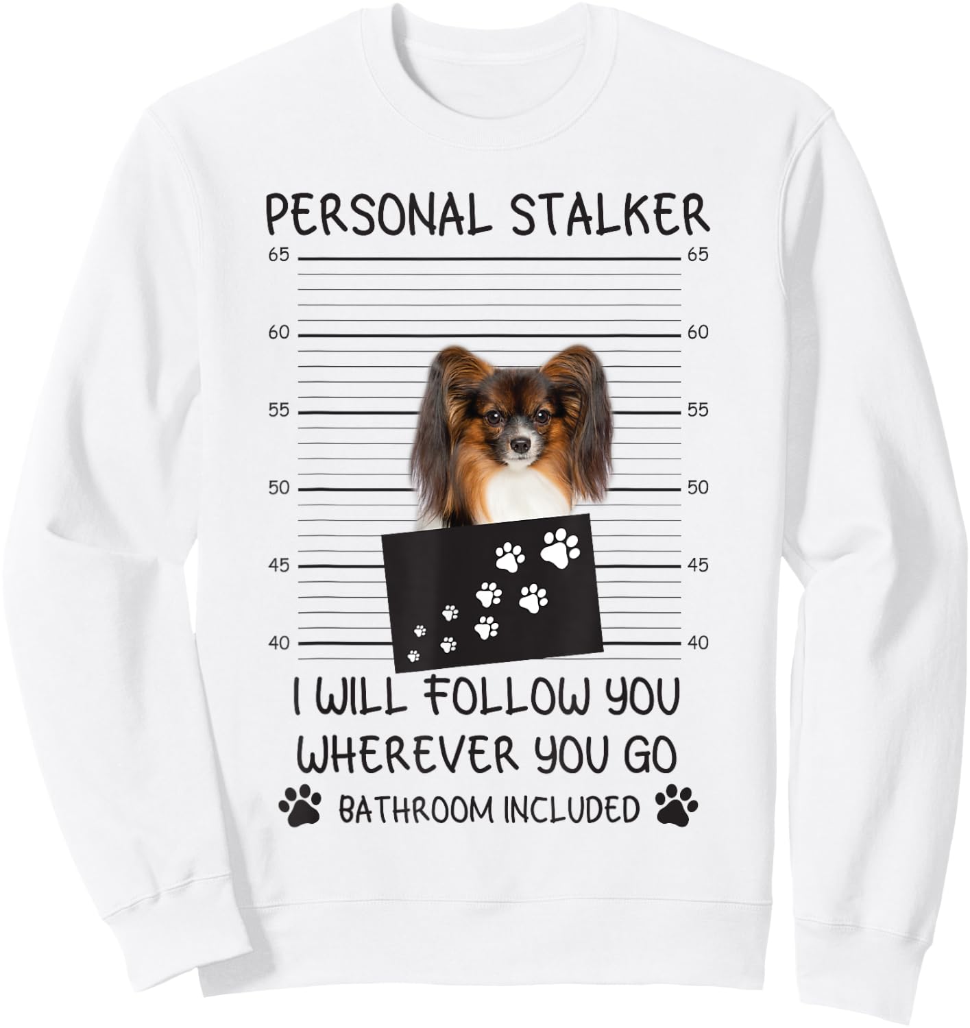 Funny Dog Lover Personal Stalker I'll Follow You Papillon Women Sweatshirt - Sweatshirt | White