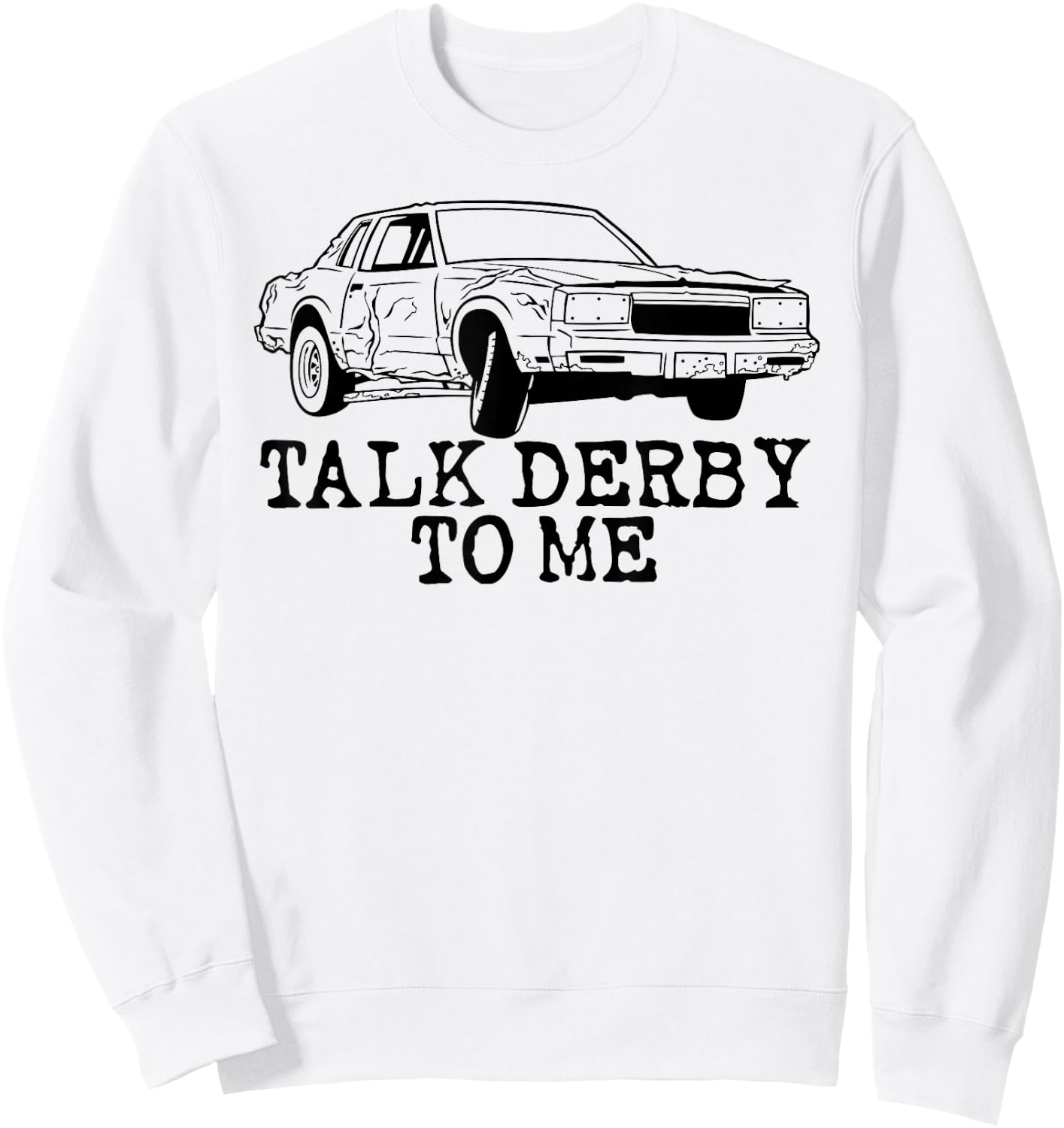 Talk Derby to Me Shirt Demolition Derby Racing Sweatshirt - Sweatshirt | White