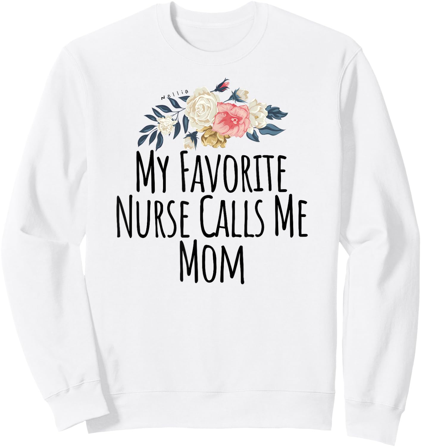 My Favorite Nurse Calls Me Mom Cute Flowers Shirt Sweatshirt - Sweatshirt | White