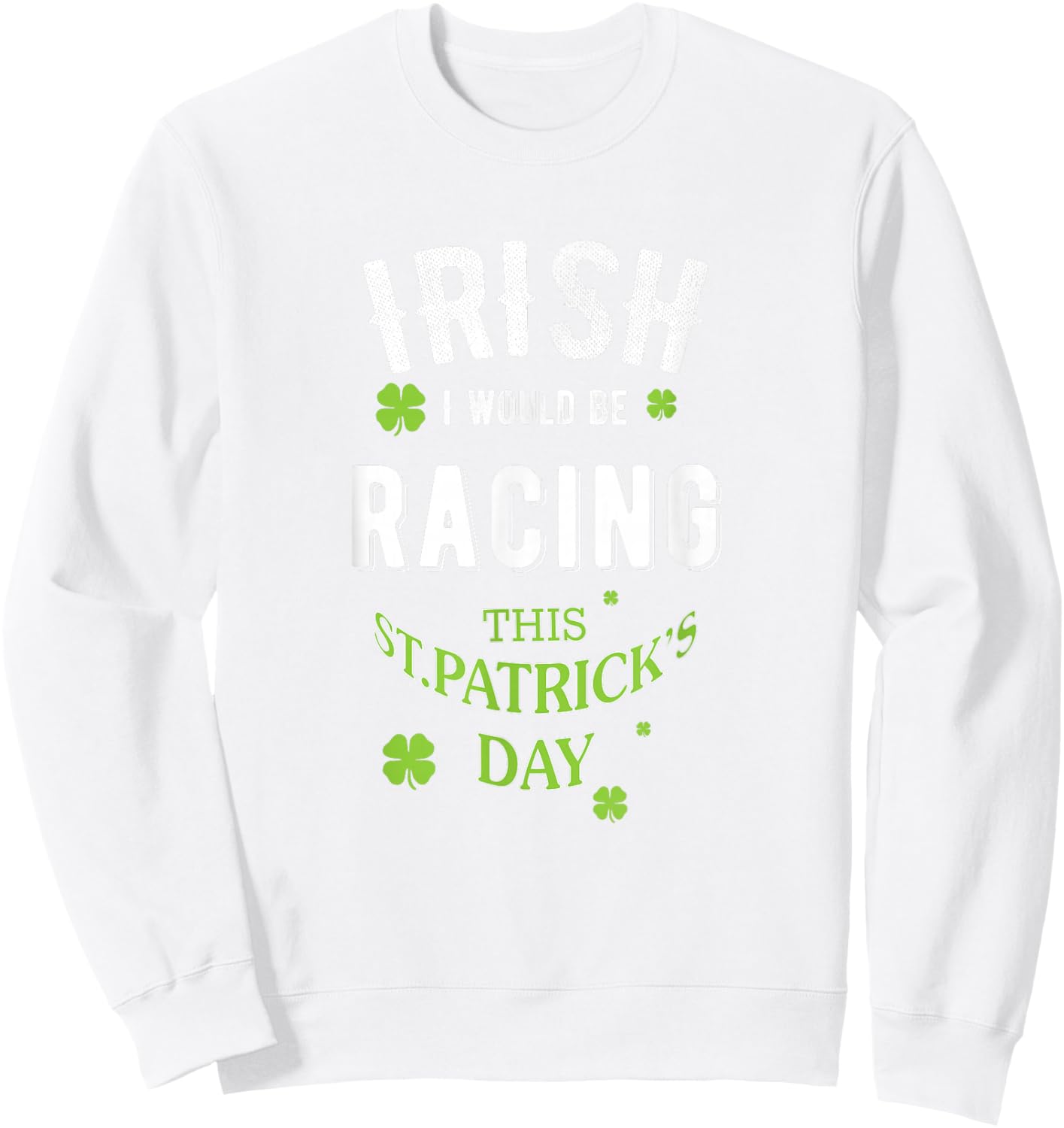 Irish, I Wish I'd be Racing, Funny St. Patrick's Day Pun Sweatshirt - Sweatshirt | White