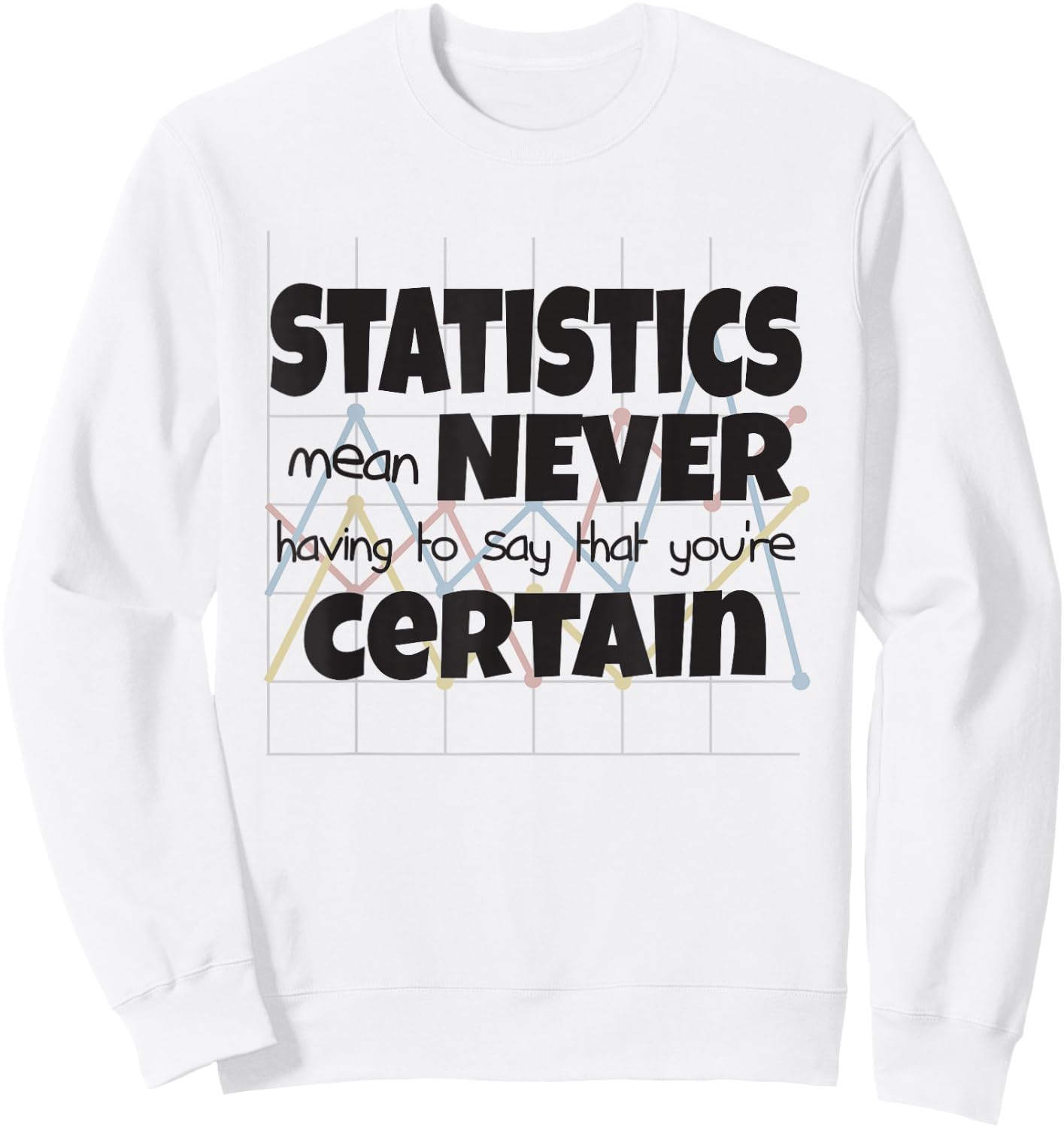 Statistics Mean Never Having To Say That You're Certain Sweatshirt - Sweatshirt | White