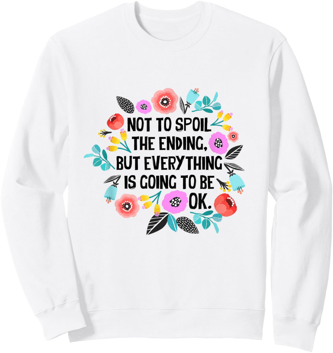 Not to spoil the ending but everything is going to be ok Sweatshirt - Sweatshirt | White
