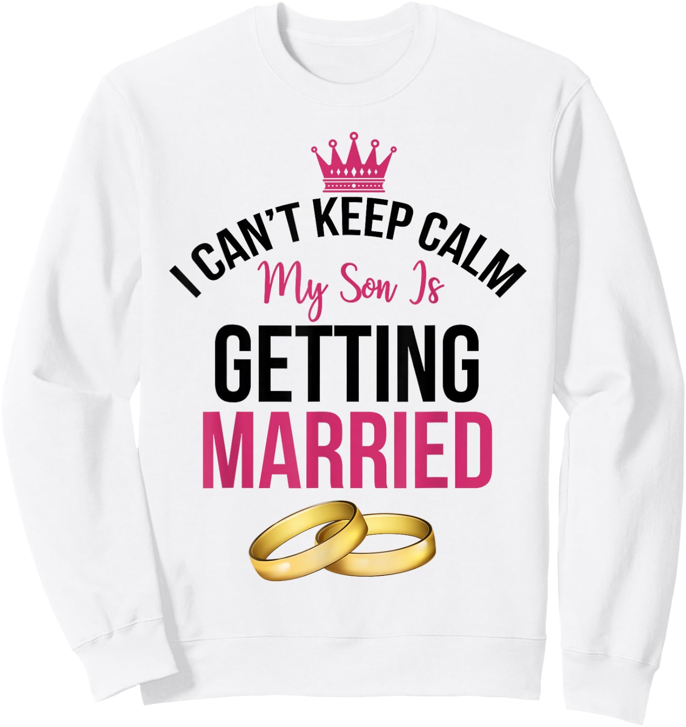 I Can't Cannot Keep Calm My Son is Getting Married Shirt Sweatshirt - Sweatshirt | White