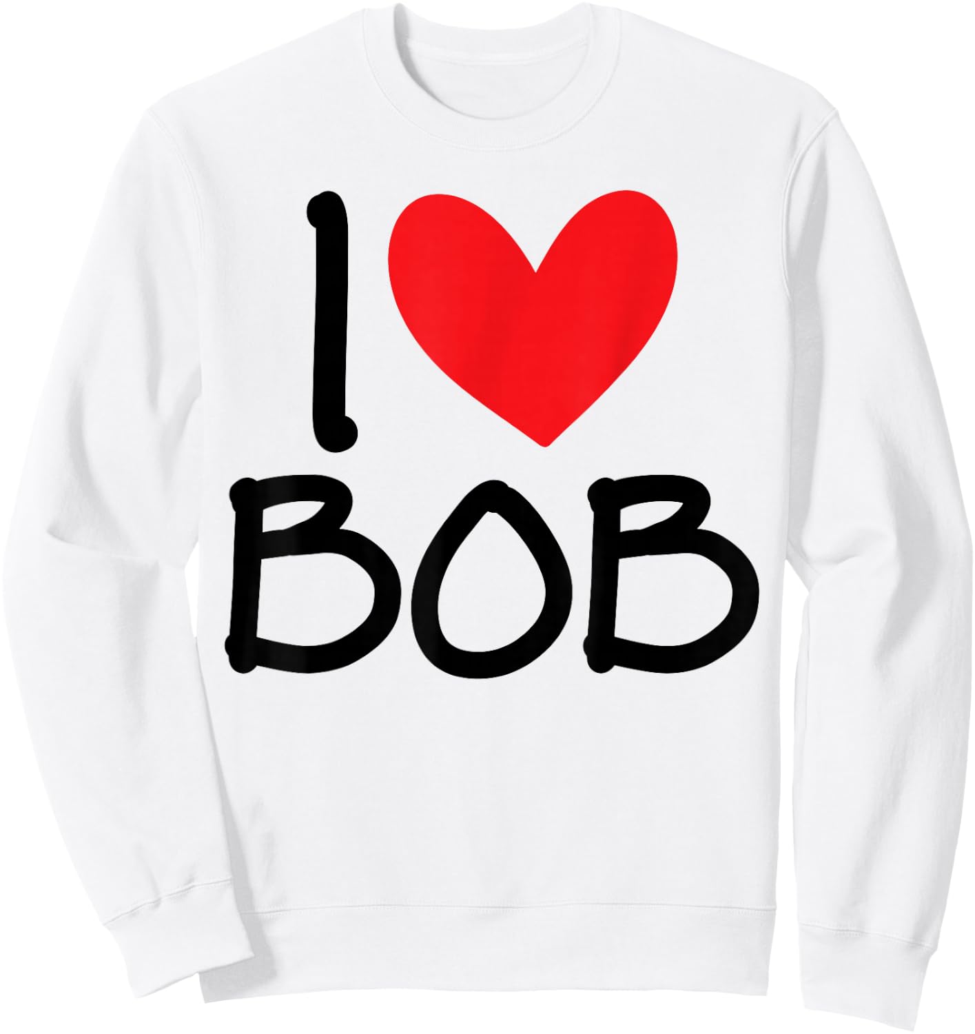 I Love Bob Name Heart Personalized Men Guy BFF Friend Him Sweatshirt - Sweatshirt | White