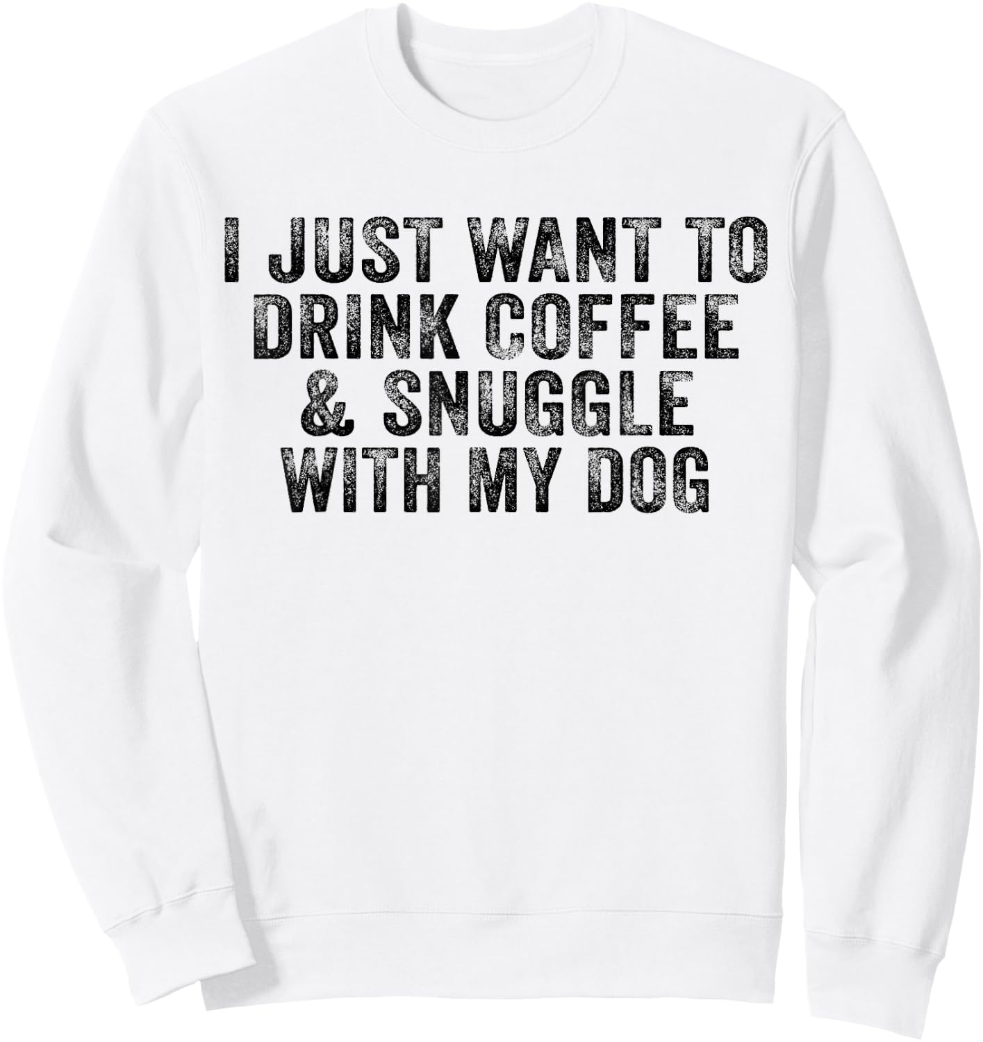 I Just Want to Drink Coffee and Snuggle with My Dog Men Women Sweatshirt - Sweatshirt | White