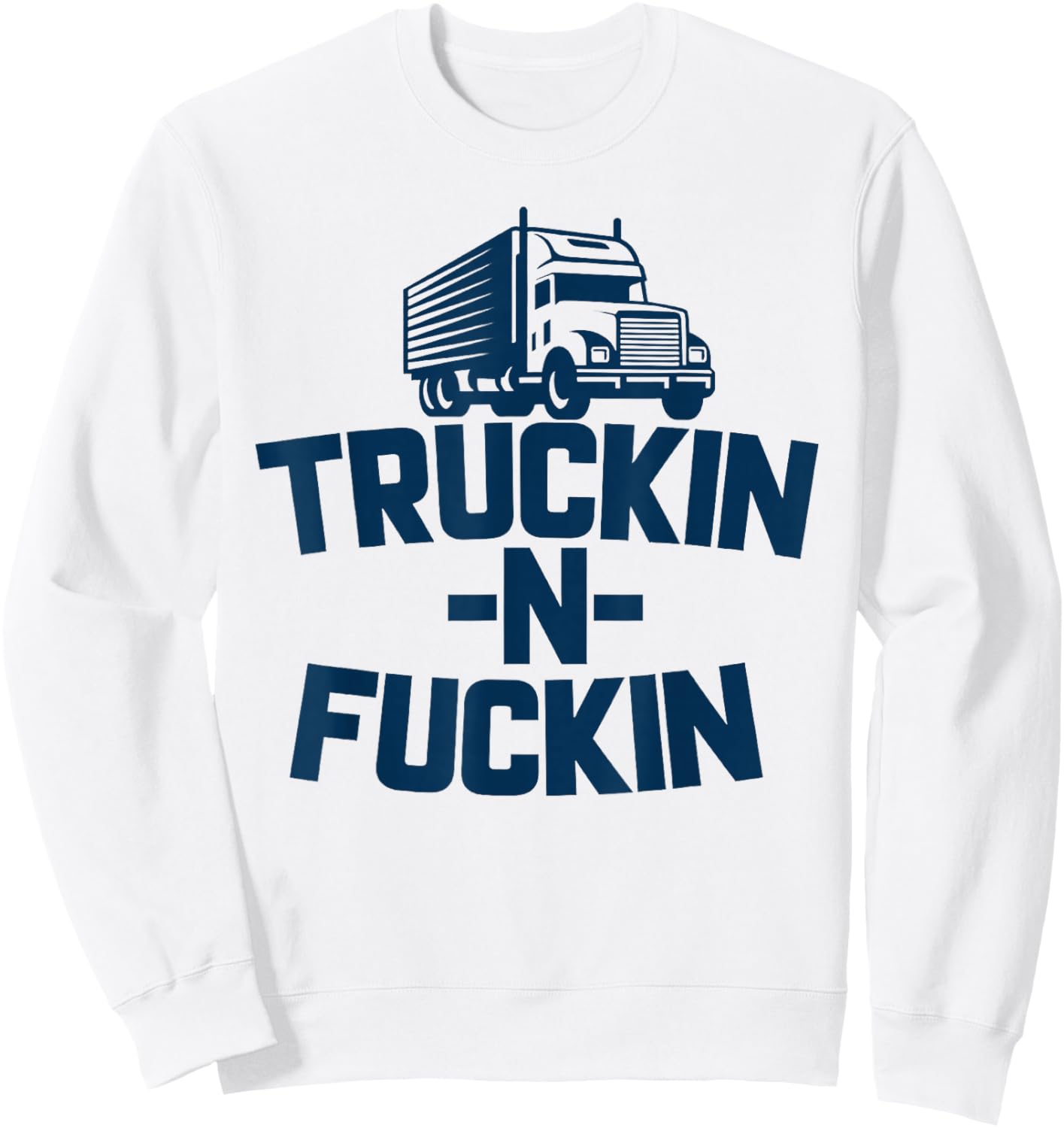 Truckin And Fuckin Funny Trucker Sweatshirt - Sweatshirt | White