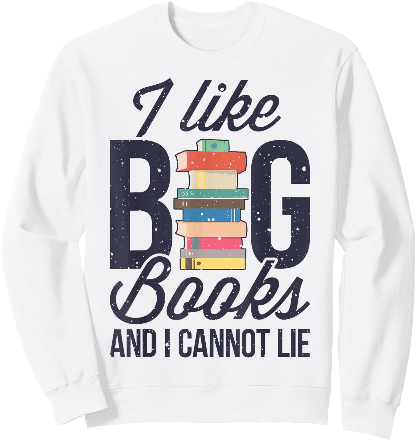 I Like Big Books And I Cannot Lie Funny Book Lover Reader Sweatshirt - Sweatshirt | White