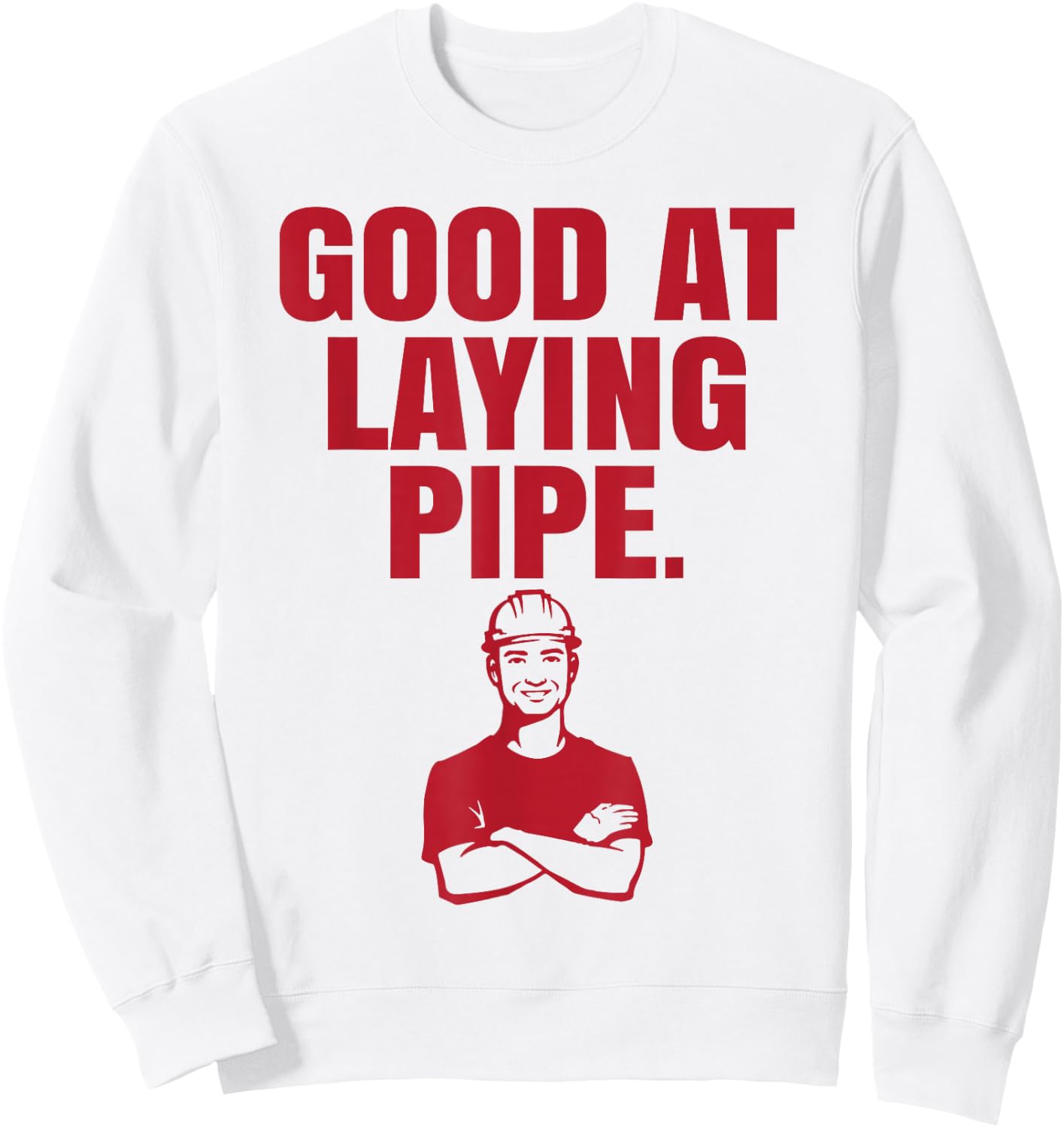 Good At Laying Pipe - Construction Worker Gift Sweatshirt - Sweatshirt | White