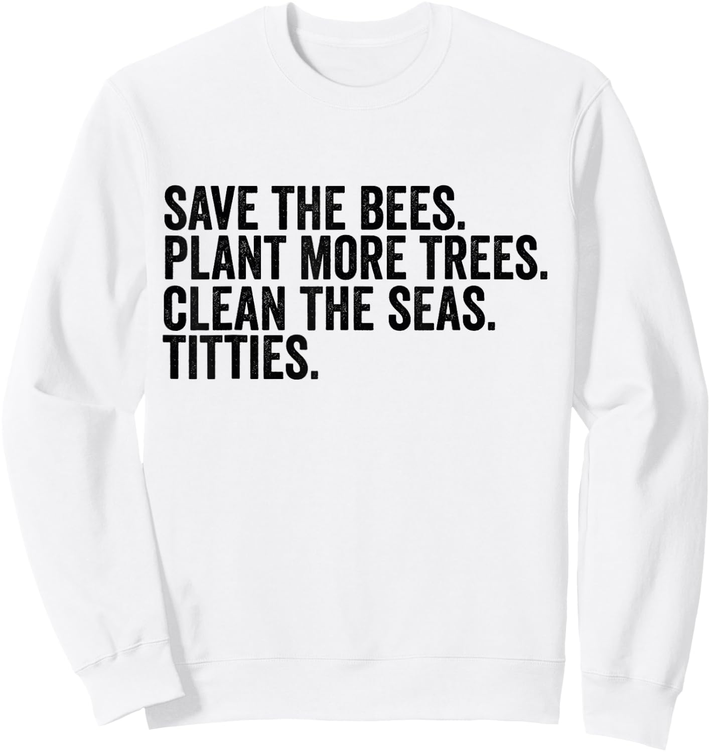 Save The Bees Plant More Trees Clean The Seas Titties Sweatshirt - Sweatshirt | White