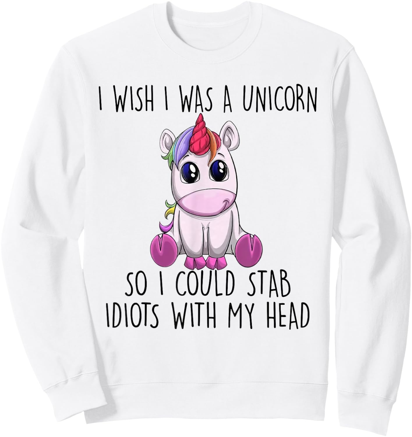 I Wish I Was a Unicorn So I Could Stab Idiots with My Head Sweatshirt - Sweatshirt | White
