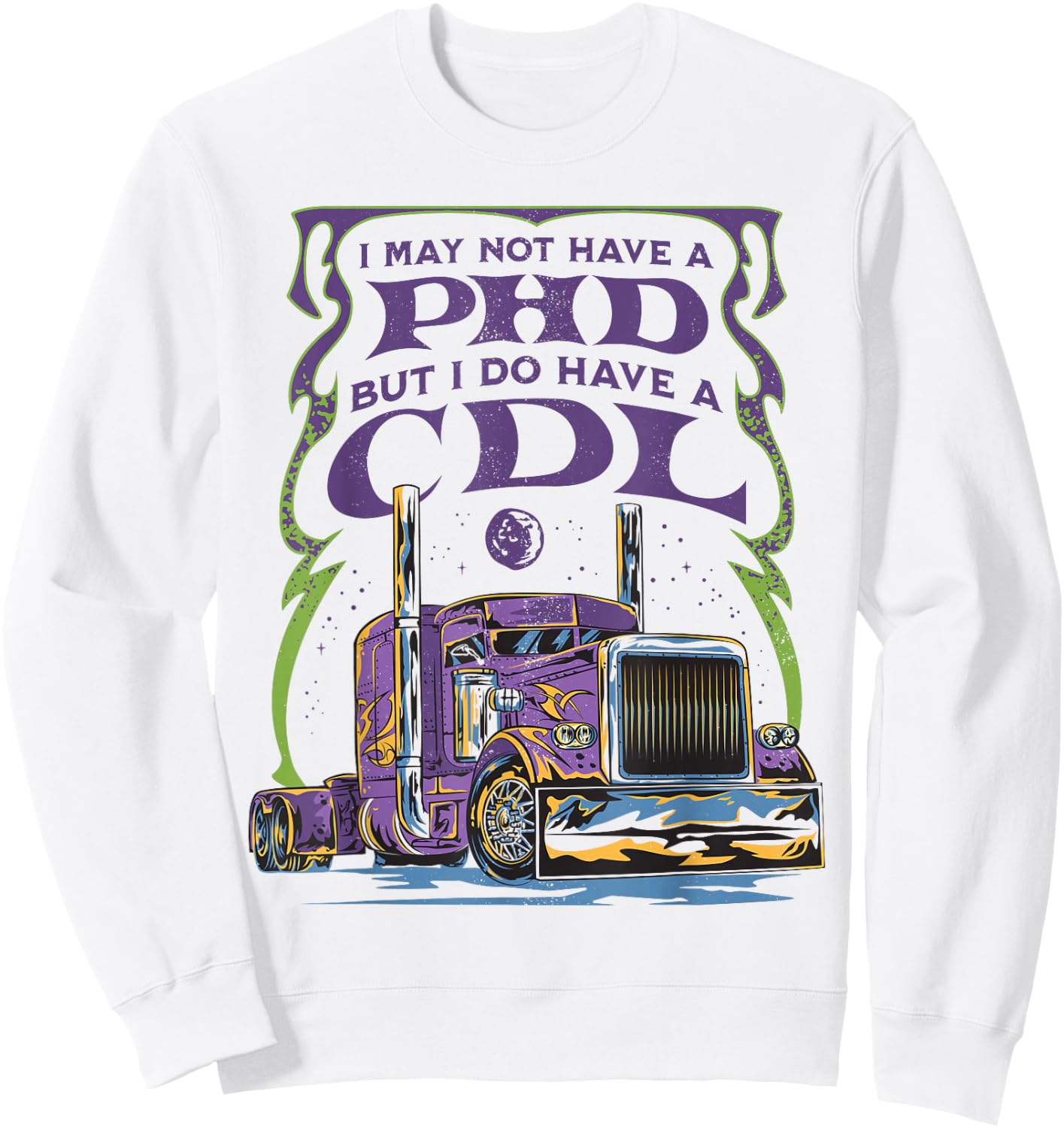 CDL Trucker Truck Driver I May Not Have A PhD Funny Driving Sweatshirt - Sweatshirt | White