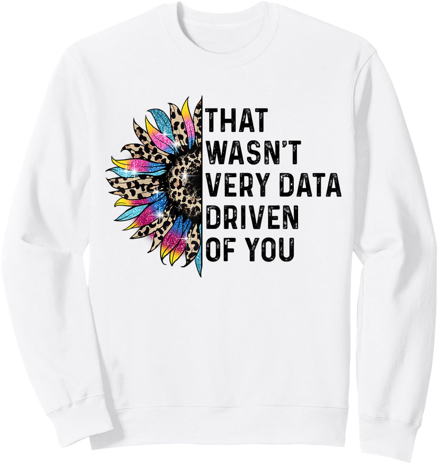 That Wasn't Very Data Driven of You Funny scientist analysts Sweatshirt - Sweatshirt | White