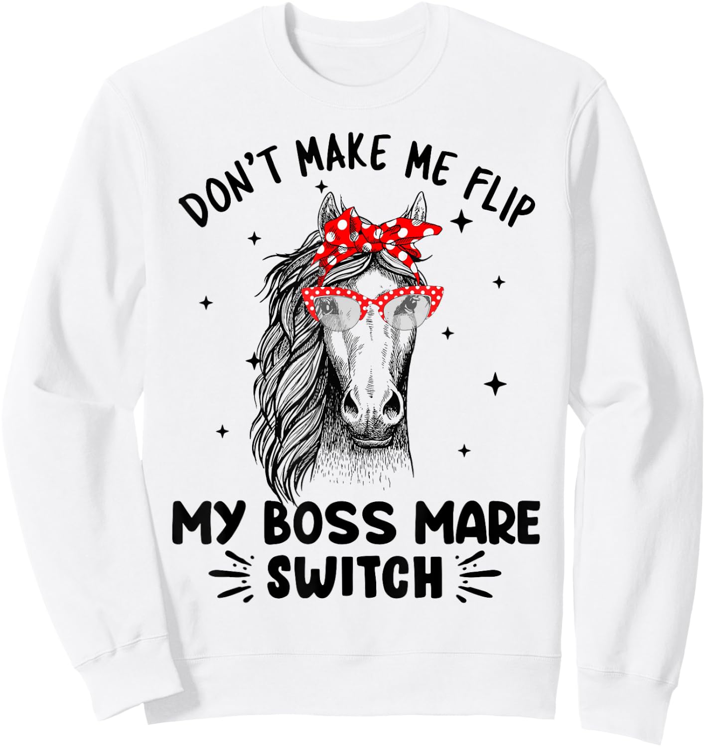 Don't Make Me Flip My Boss Mare Switch Horses Sweatshirt - Sweatshirt | White