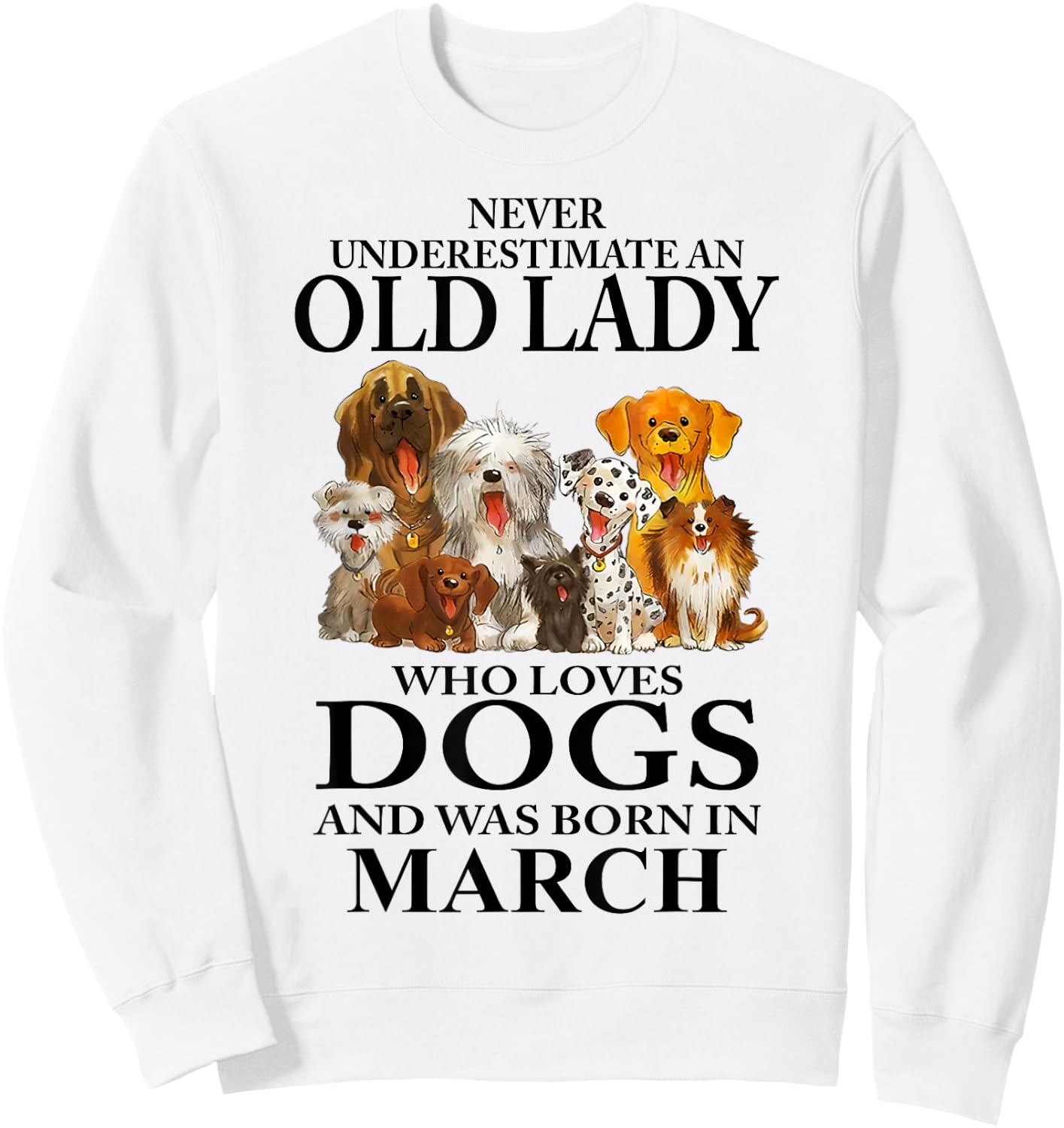 Never Underestimate An Old Lady Who Loves Dogs Born In March Sweatshirt - Sweatshirt | White