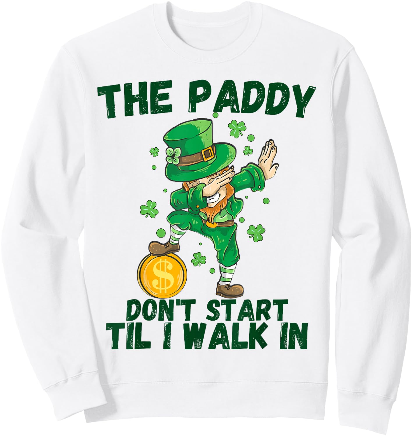 The Paddy Don't Start Til I Walk In Funny St Patricks Day Sweatshirt - Sweatshirt | White