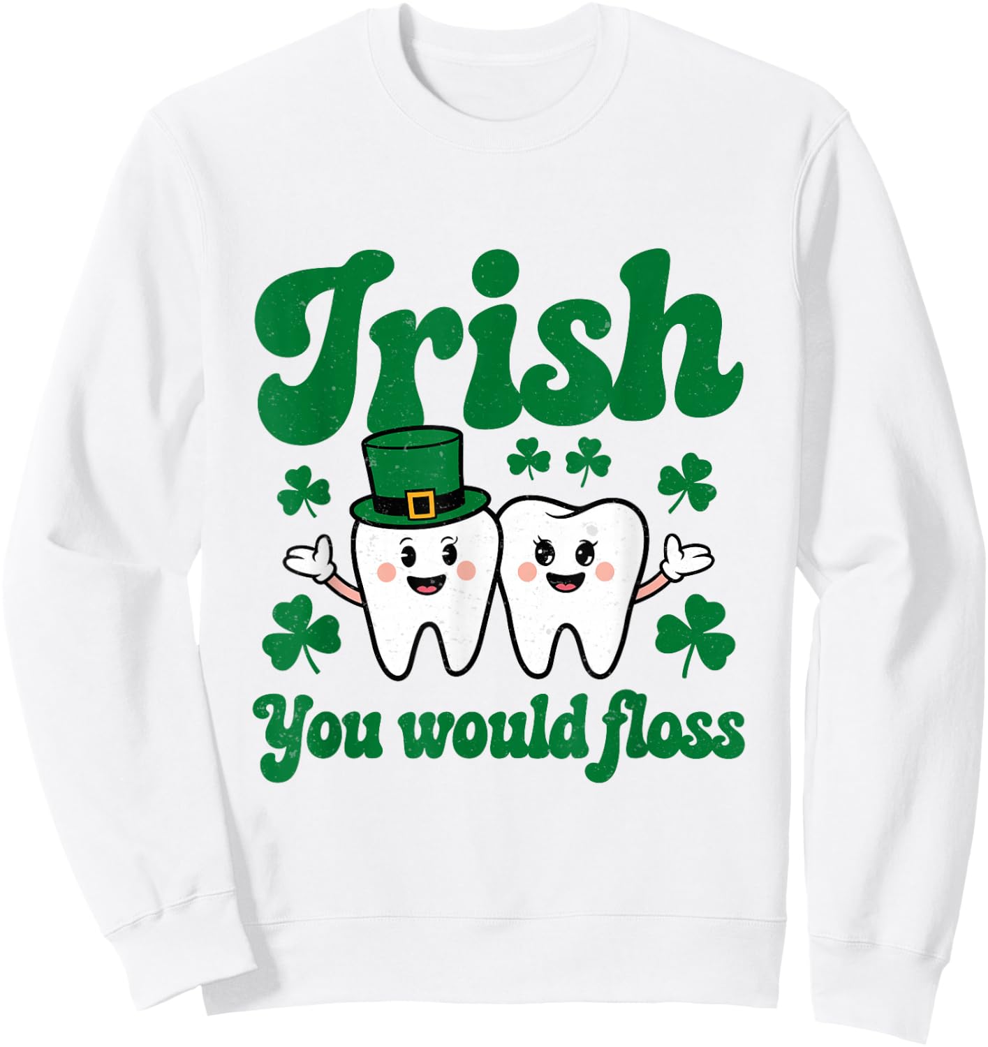 Irish You Would Floss St Patrick Dentist Dental Assistant Sweatshirt - Sweatshirt | White