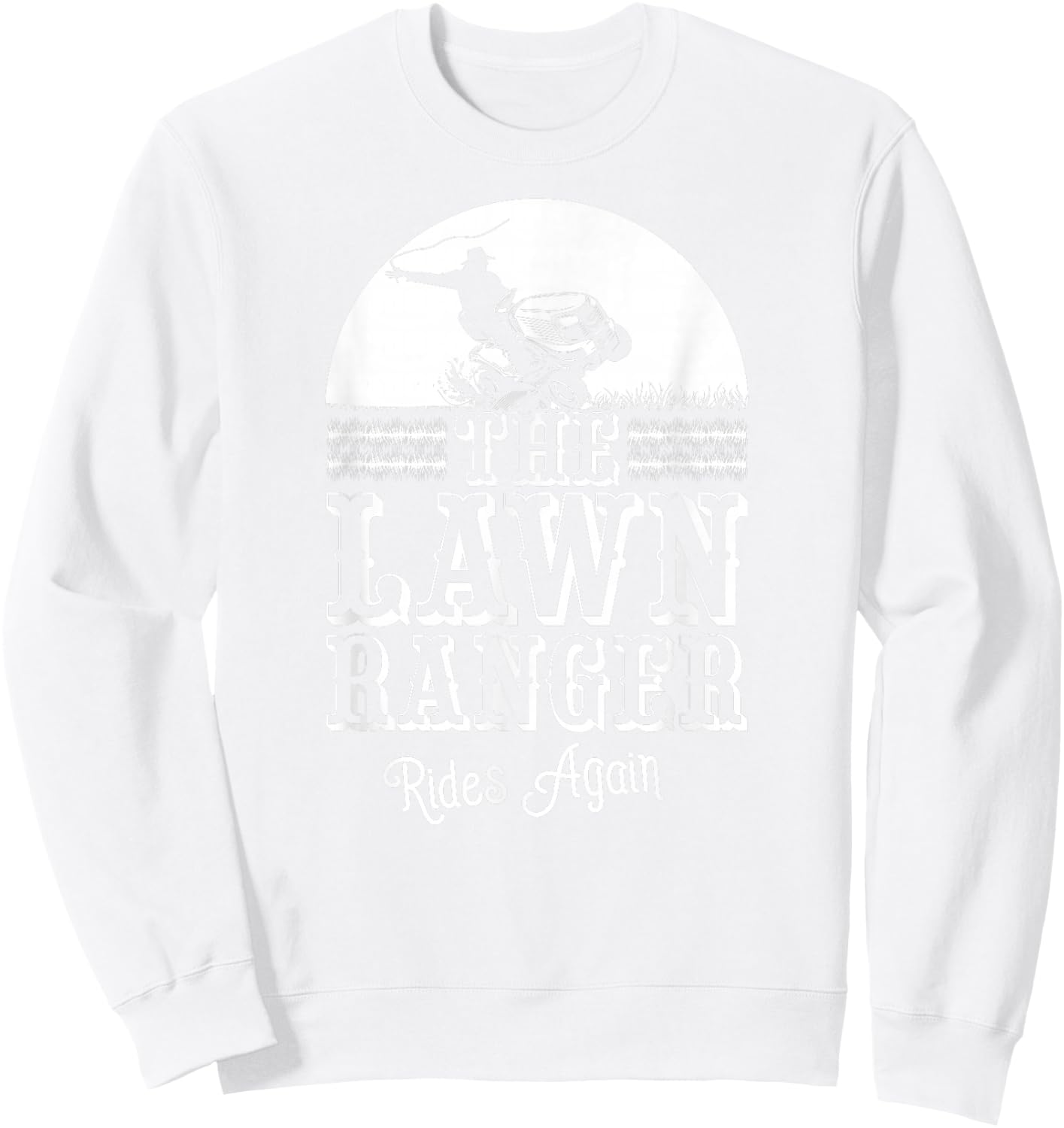 The Lawn Ranger Rides Again Funny Lawn Caretaker Gift Sweatshirt - Sweatshirt | White