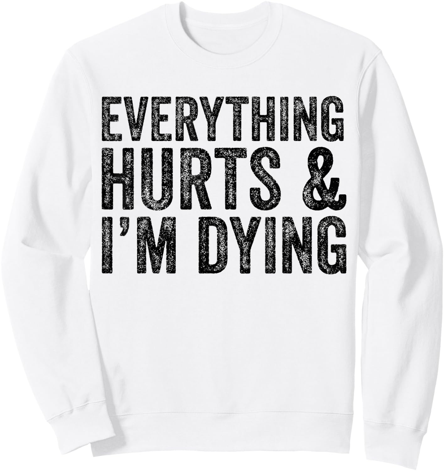 Everything Hurts & I'm Dying Workout Exercise Fitness Sweatshirt - Sweatshirt | White