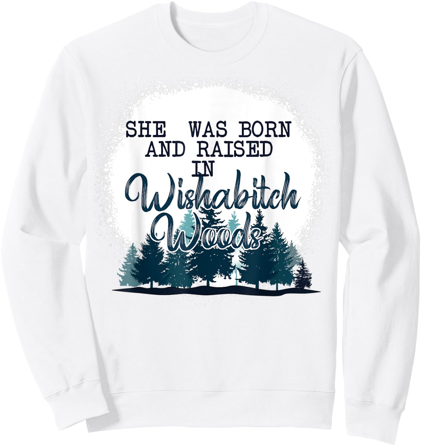 She Was Born And Raised In Wishabitch Woods Funny Sweatshirt - Sweatshirt | White