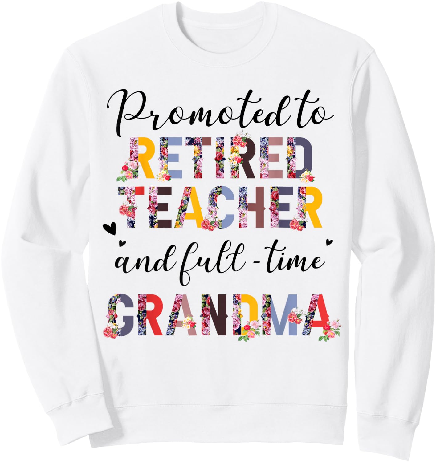 Promoted To Retired Teacher And Fulltime Grandma Floral Sweatshirt - Sweatshirt | White